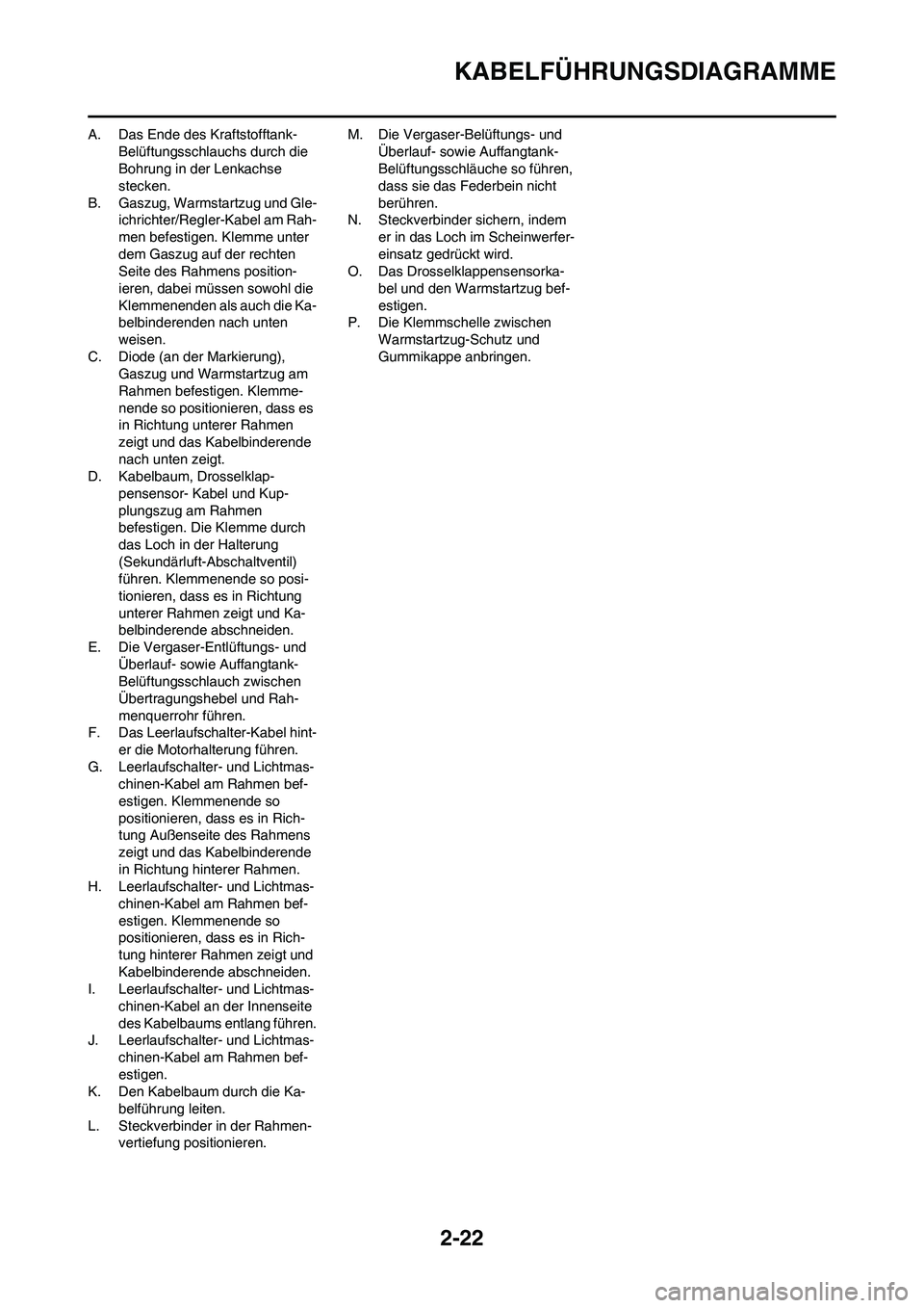 YAMAHA WR 450F 2010 Betriebsanleitungen (in German) 2-22
KABELFÜHRUNGSDIAGRAMME
A. Das Ende des Kraftstofftank-
Belüftungsschlauchs durch die
Bohrung in der Lenkachse
stecken.
B. Gaszug, Warmstartzug und Gle-
ichrichter/Regler-Kabel am Rah-
men bef YAMAHA WR 450F 2010 Betriebsanleitungen (in German) 2-22
KABELFÜHRUNGSDIAGRAMME
A. Das Ende des Kraftstofftank-
Belüftungsschlauchs durch die
Bohrung in der Lenkachse
stecken.
B. Gaszug, Warmstartzug und Gle-
ichrichter/Regler-Kabel am Rah-
men bef