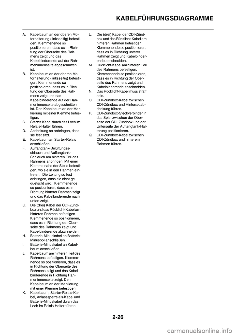 YAMAHA WR 450F 2010 Betriebsanleitungen (in German) 2-26
KABELFÜHRUNGSDIAGRAMME
A. Kabelbaum an der oberen Mo-
torhalterung (linksseitig) befesti-
gen. Klemmenende so
positionieren, dass es in Rich-
tung der Oberseite des Rah-
mens zeigt und das
Kab YAMAHA WR 450F 2010 Betriebsanleitungen (in German) 2-26
KABELFÜHRUNGSDIAGRAMME
A. Kabelbaum an der oberen Mo-
torhalterung (linksseitig) befesti-
gen. Klemmenende so
positionieren, dass es in Rich-
tung der Oberseite des Rah-
mens zeigt und das
Kab