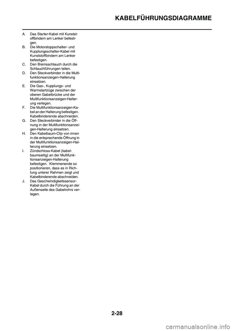 YAMAHA WR 450F 2010 Betriebsanleitungen (in German) 2-28
KABELFÜHRUNGSDIAGRAMME
A. Das Starter-Kabel mit Kunstst-
offbindern am Lenker befesti-
gen.
B. Die Motorstoppschalter- und
Kupplungsschalter-Kabel mit
Kunststoffbindern am Lenker
befestigen.
YAMAHA WR 450F 2010 Betriebsanleitungen (in German) 2-28
KABELFÜHRUNGSDIAGRAMME
A. Das Starter-Kabel mit Kunstst-
offbindern am Lenker befesti-
gen.
B. Die Motorstoppschalter- und
Kupplungsschalter-Kabel mit
Kunststoffbindern am Lenker
befestigen.