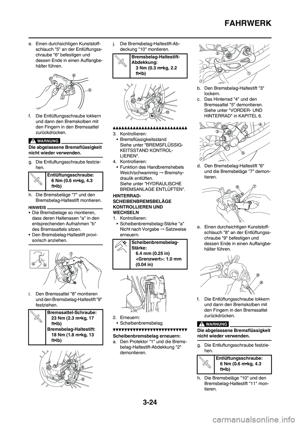 YAMAHA WR 450F 2010 Betriebsanleitungen (in German) 3-24
FAHRWERK
e. Einen durchsichtigen Kunststoff-
schlauch "5" an der Entlüftungss-
chraube "6" befestigen und
dessen Ende in einen Auffangbe-
hälter führen.
f. Die Entlüftungsschraube lokkern
u YAMAHA WR 450F 2010 Betriebsanleitungen (in German) 3-24
FAHRWERK
e. Einen durchsichtigen Kunststoff-
schlauch "5" an der Entlüftungss-
chraube "6" befestigen und
dessen Ende in einen Auffangbe-
hälter führen.
f. Die Entlüftungsschraube lokkern
u