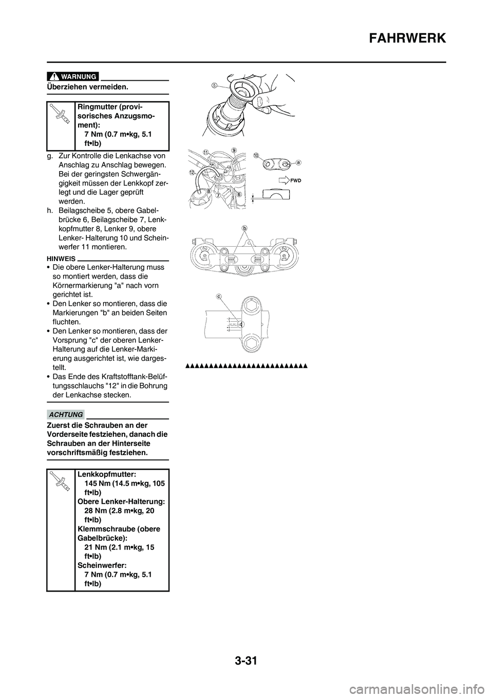 YAMAHA WR 450F 2010 Betriebsanleitungen (in German) 3-31
FAHRWERK
Überziehen vermeiden.
g. Zur Kontrolle die Lenkachse von
Anschlag zu Anschlag bewegen.
Bei der geringsten Schwergän-
gigkeit müssen der Lenkkopf zer-
legt und die Lager geprüft
we YAMAHA WR 450F 2010 Betriebsanleitungen (in German) 3-31
FAHRWERK
Überziehen vermeiden.
g. Zur Kontrolle die Lenkachse von
Anschlag zu Anschlag bewegen.
Bei der geringsten Schwergän-
gigkeit müssen der Lenkkopf zer-
legt und die Lager geprüft
we