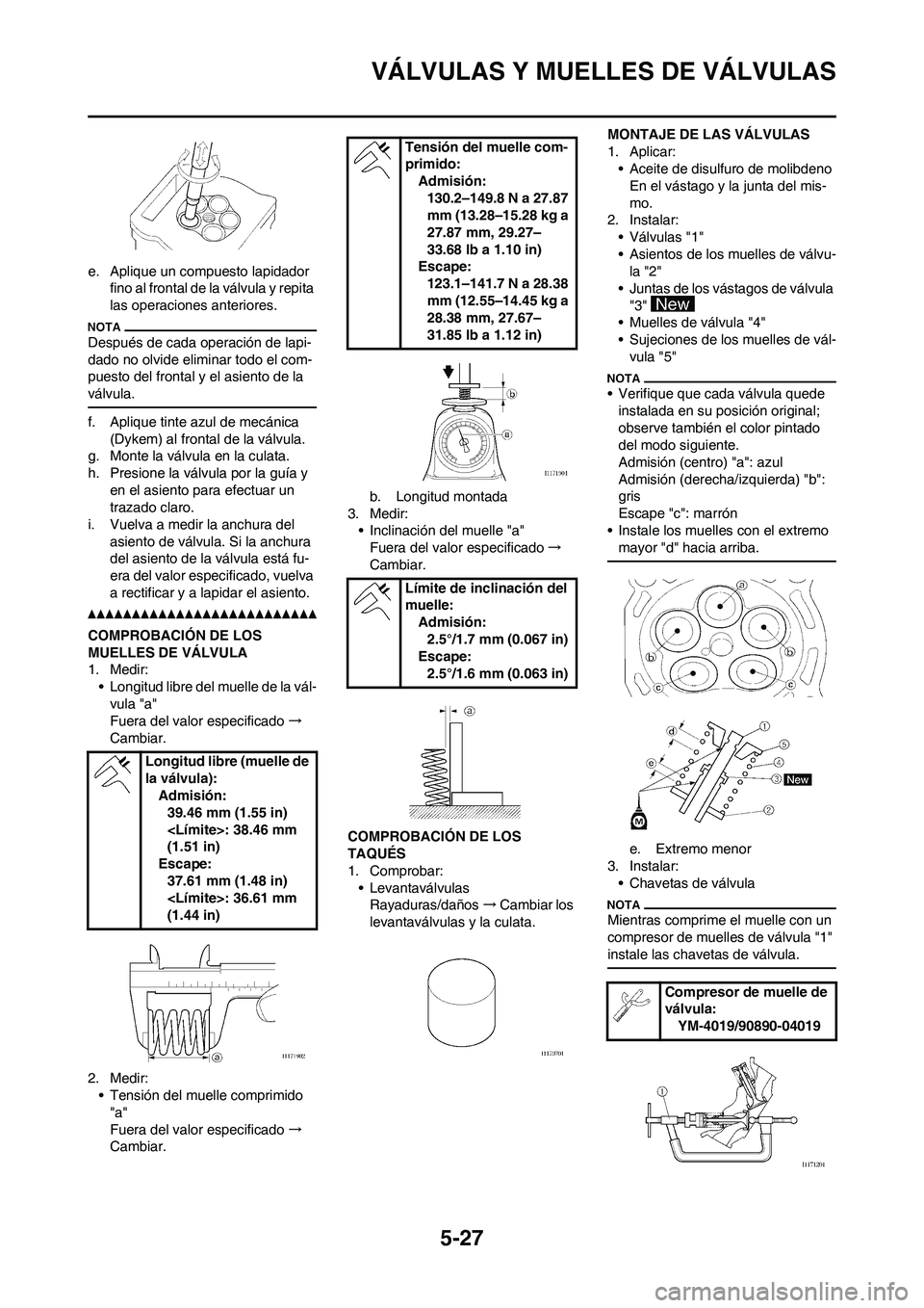 YAMAHA WR 450F 2010  Manuale de Empleo (in Spanish) 5-27
VÁLVULAS Y MUELLES DE VÁLVULAS
e. Aplique un compuesto lapidador 
fino al frontal de la válvula y repita 
las operaciones anteriores.
Después de cada operación de lapi-
dado no olvide elimin