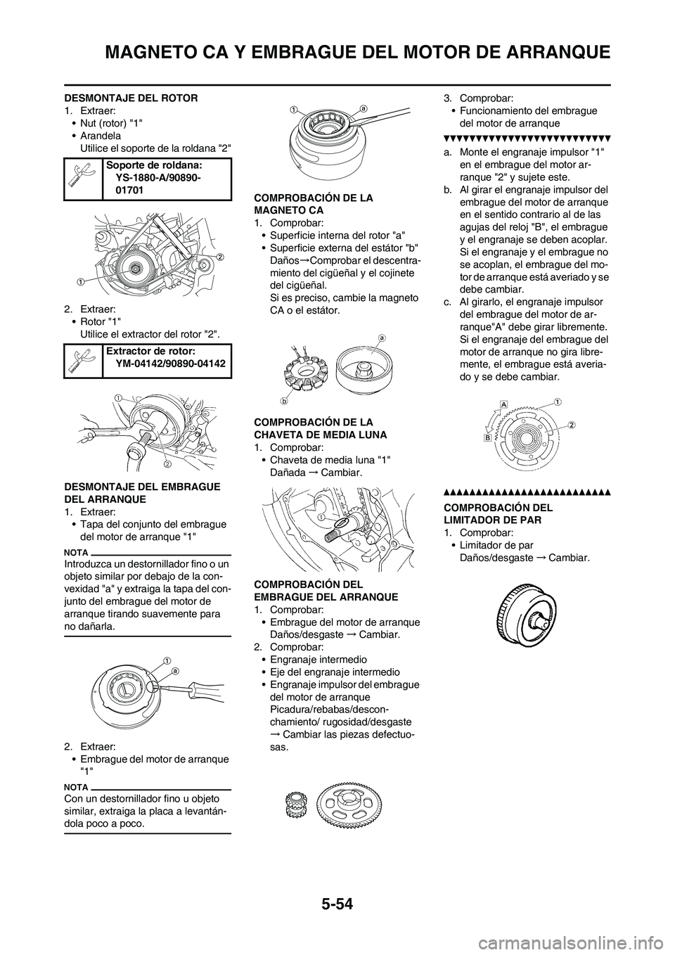YAMAHA WR 450F 2010 Manuale de Empleo (in Spanish) 5-54
MAGNETO CA Y EMBRAGUE DEL MOTOR DE ARRANQUE
DESMONTAJE DEL ROTOR
1. Extraer:
• Nut (rotor) "1"
• Arandela
Utilice el soporte de la roldana "2"
2. Extraer:
• Rotor "1"
Utilice el extractor d YAMAHA WR 450F 2010 Manuale de Empleo (in Spanish) 5-54
MAGNETO CA Y EMBRAGUE DEL MOTOR DE ARRANQUE
DESMONTAJE DEL ROTOR
1. Extraer:
• Nut (rotor) "1"
• Arandela
Utilice el soporte de la roldana "2"
2. Extraer:
• Rotor "1"
Utilice el extractor d