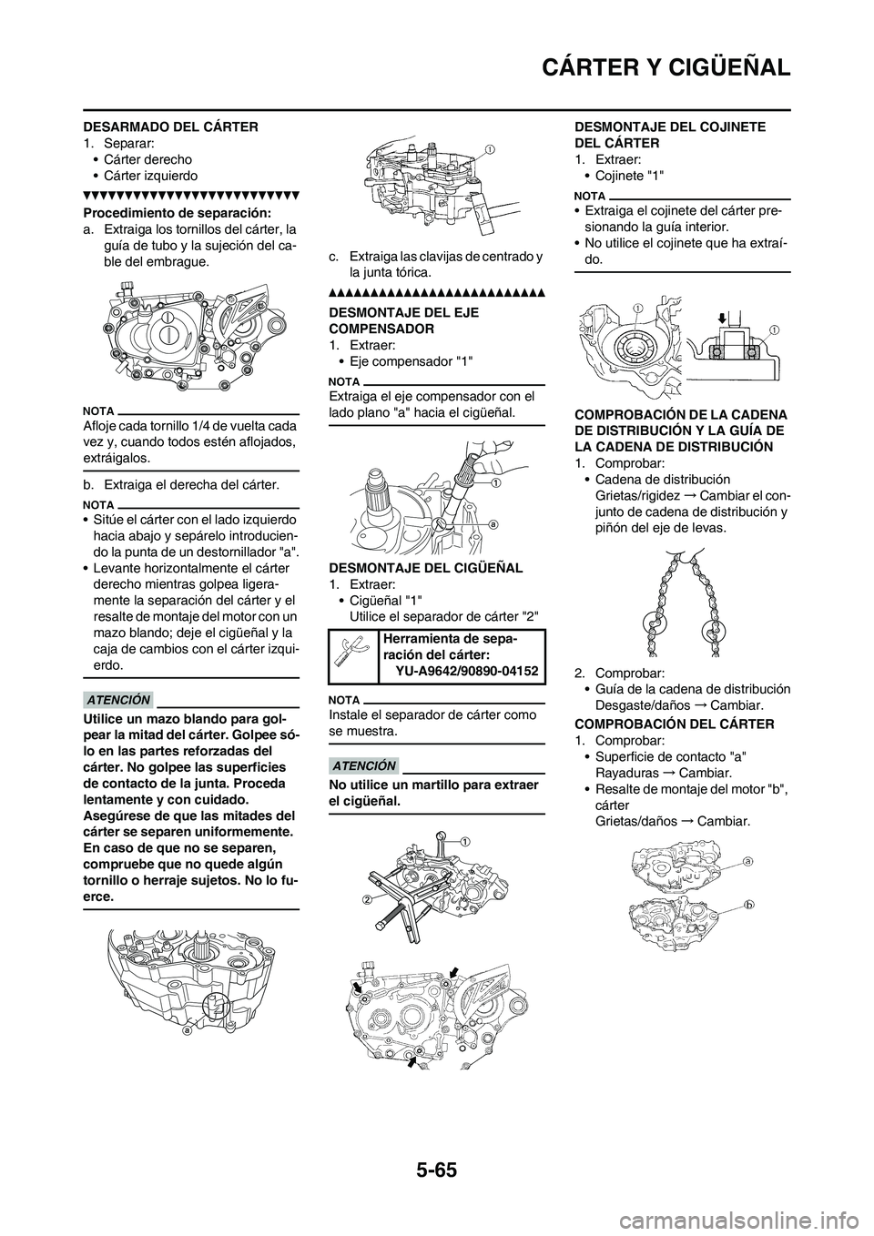 YAMAHA WR 450F 2010 Manuale de Empleo (in Spanish) 5-65
CÁRTER Y CIGÜEÑAL
DESARMADO DEL CÁRTER
1. Separar:
• Cárter derecho
• Cárter izquierdo
Procedimiento de separación:
a. Extraiga los tornillos del cárter, la
guía de tubo y la sujeci YAMAHA WR 450F 2010 Manuale de Empleo (in Spanish) 5-65
CÁRTER Y CIGÜEÑAL
DESARMADO DEL CÁRTER
1. Separar:
• Cárter derecho
• Cárter izquierdo
Procedimiento de separación:
a. Extraiga los tornillos del cárter, la
guía de tubo y la sujeci