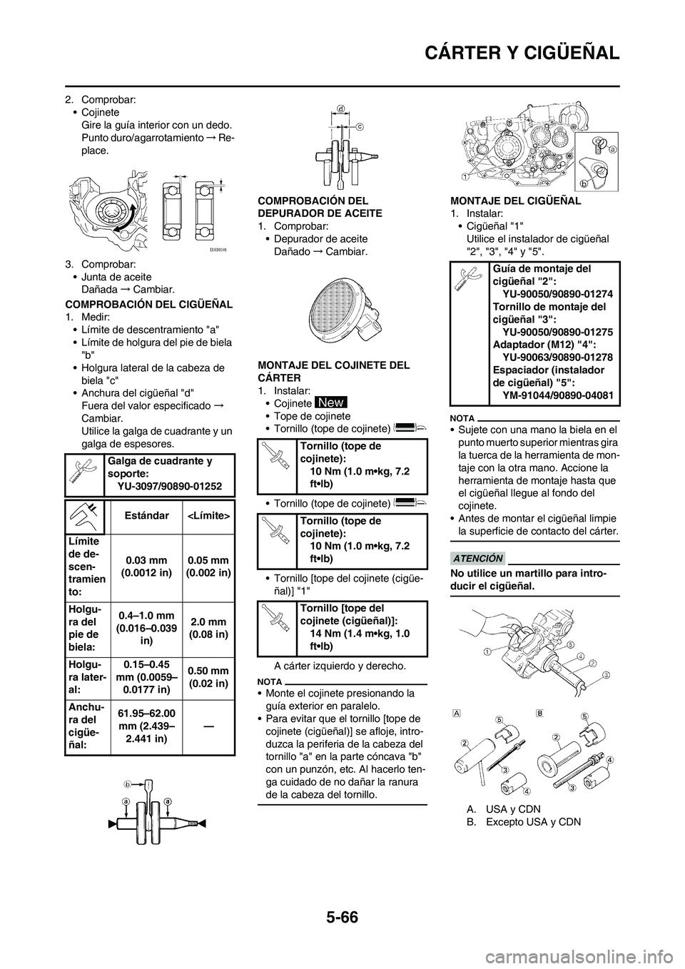 YAMAHA WR 450F 2010 Manuale de Empleo (in Spanish) 5-66
CÁRTER Y CIGÜEÑAL
2. Comprobar:
• Cojinete
Gire la guía interior con un dedo.
Punto duro/agarrotamiento→Re-
place.
3. Comprobar:
• Junta de aceite
Dañada→Cambiar.
COMPROBACIÓN DEL C YAMAHA WR 450F 2010 Manuale de Empleo (in Spanish) 5-66
CÁRTER Y CIGÜEÑAL
2. Comprobar:
• Cojinete
Gire la guía interior con un dedo.
Punto duro/agarrotamiento→Re-
place.
3. Comprobar:
• Junta de aceite
Dañada→Cambiar.
COMPROBACIÓN DEL C