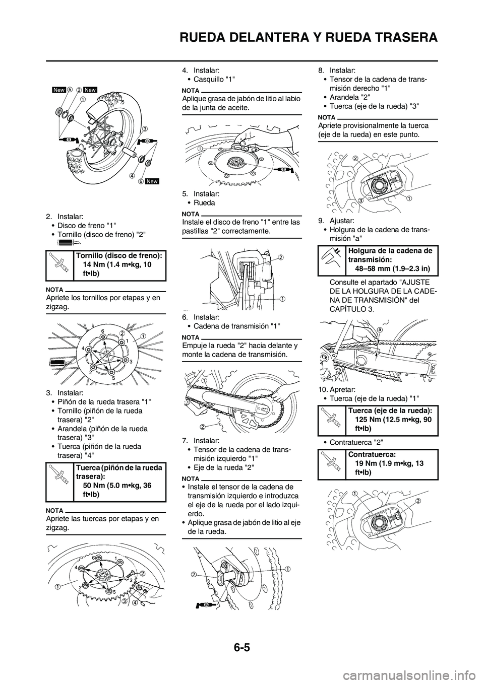 YAMAHA WR 450F 2010 Manuale de Empleo (in Spanish) 6-5
RUEDA DELANTERA Y RUEDA TRASERA
2. Instalar:
• Disco de freno "1"
• Tornillo (disco de freno) "2"
Apriete los tornillos por etapas y en
zigzag.
3. Instalar:
• Piñón de la rueda trasera " YAMAHA WR 450F 2010 Manuale de Empleo (in Spanish) 6-5
RUEDA DELANTERA Y RUEDA TRASERA
2. Instalar:
• Disco de freno "1"
• Tornillo (disco de freno) "2"
Apriete los tornillos por etapas y en
zigzag.
3. Instalar:
• Piñón de la rueda trasera "