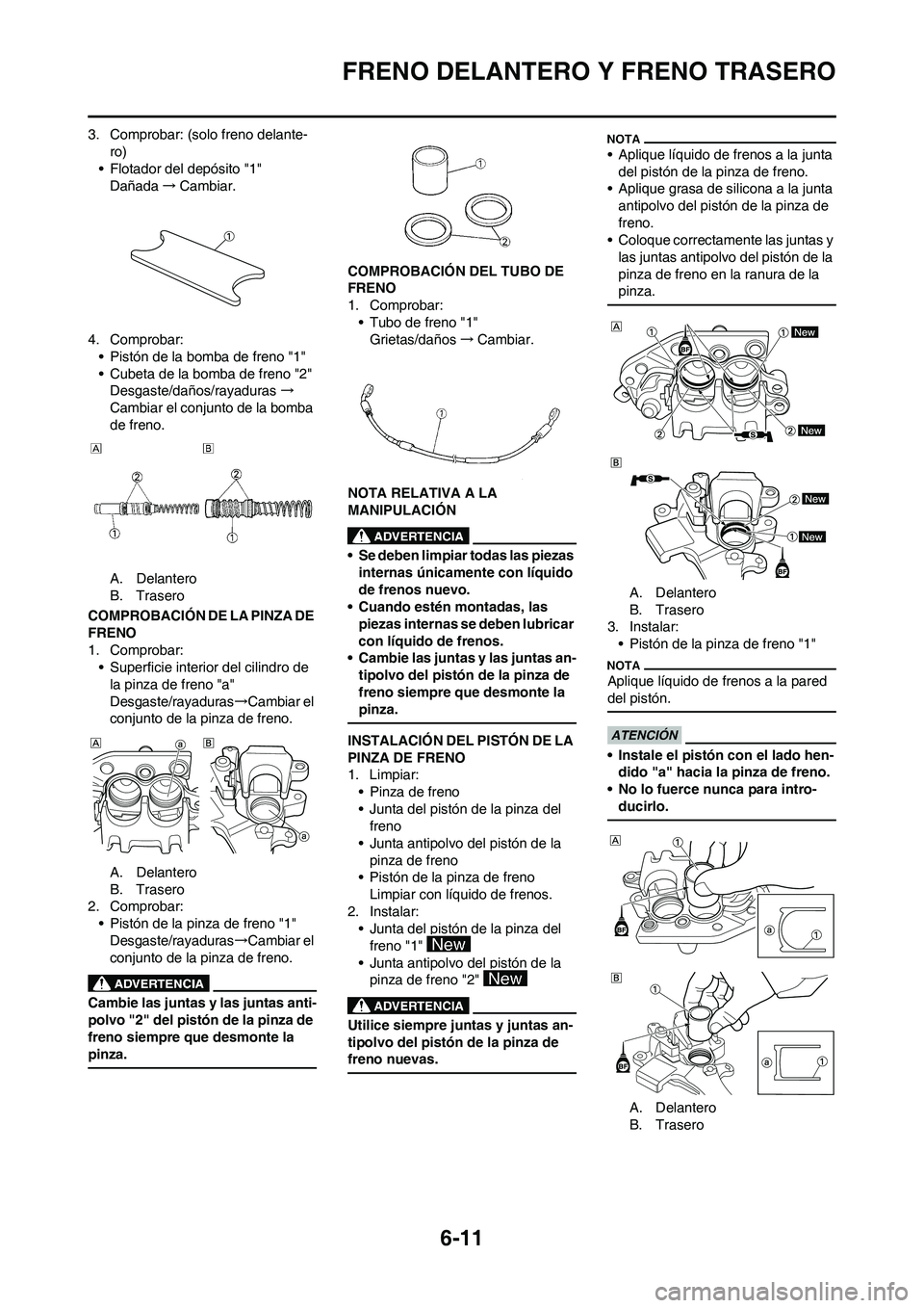 YAMAHA WR 450F 2010 Manuale de Empleo (in Spanish) 6-11
FRENO DELANTERO Y FRENO TRASERO
3. Comprobar: (solo freno delante-
ro)
• Flotador del depósito "1"
Dañada→Cambiar.
4. Comprobar:
• Pistón de la bomba de freno "1"
• Cubeta de la bomba YAMAHA WR 450F 2010 Manuale de Empleo (in Spanish) 6-11
FRENO DELANTERO Y FRENO TRASERO
3. Comprobar: (solo freno delante-
ro)
• Flotador del depósito "1"
Dañada→Cambiar.
4. Comprobar:
• Pistón de la bomba de freno "1"
• Cubeta de la bomba