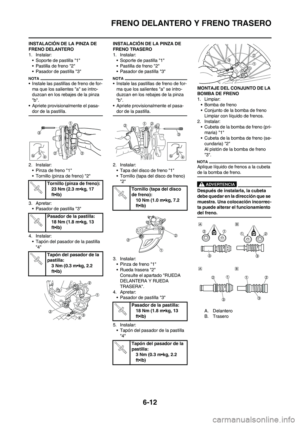 YAMAHA WR 450F 2010 Manuale de Empleo (in Spanish) 6-12
FRENO DELANTERO Y FRENO TRASERO
INSTALACIÓN DE LA PINZA DE
FRENO DELANTERO
1. Instalar:
• Soporte de pastilla "1"
• Pastilla de freno "2"
• Pasador de pastilla "3"
• Instale las pastill YAMAHA WR 450F 2010 Manuale de Empleo (in Spanish) 6-12
FRENO DELANTERO Y FRENO TRASERO
INSTALACIÓN DE LA PINZA DE
FRENO DELANTERO
1. Instalar:
• Soporte de pastilla "1"
• Pastilla de freno "2"
• Pasador de pastilla "3"
• Instale las pastill