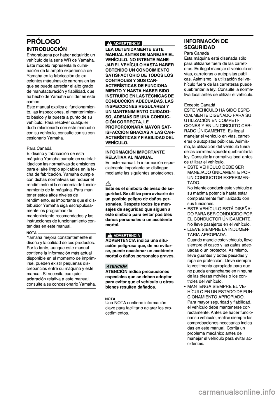 YAMAHA WR 450F 2010 Manuale de Empleo (in Spanish)
PRÓLOGO
INTRODUCCIÓN
Enhorabuena por haber adquirido un
vehículo de la serie WR de Yamaha.
Este modelo representa la culmi-
nación de la amplia experiencia de
Yamaha en la fabricación de ex-
YAMAHA WR 450F 2010 Manuale de Empleo (in Spanish)
PRÓLOGO
INTRODUCCIÓN
Enhorabuena por haber adquirido un
vehículo de la serie WR de Yamaha.
Este modelo representa la culmi-
nación de la amplia experiencia de
Yamaha en la fabricación de ex-
