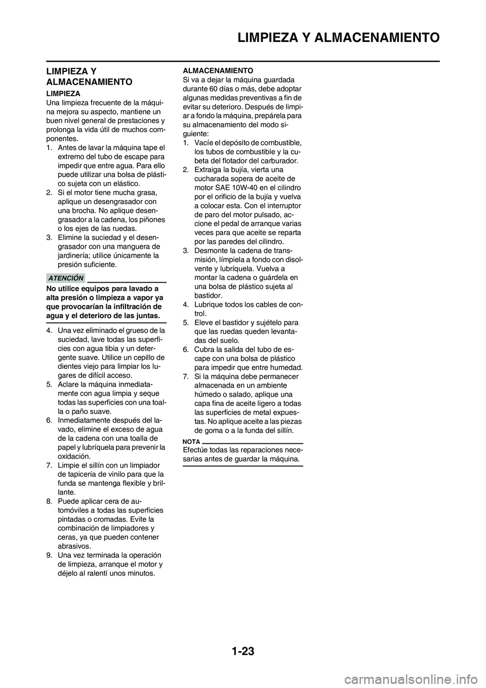 YAMAHA WR 450F 2010  Manuale de Empleo (in Spanish) 
1-23
LIMPIEZA Y ALMACENAMIENTO
LIMPIEZA Y 
ALMACENAMIENTO
LIMPIEZA
Una limpieza frecuente de la máqui-
na mejora su aspecto, mantiene un 
buen nivel general de prestaciones y 
prolonga la vida útil
