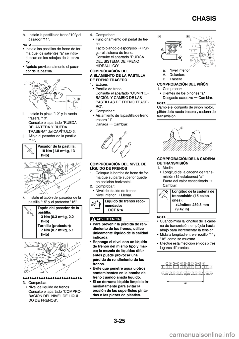 YAMAHA WR 450F 2010  Manuale de Empleo (in Spanish) 3-25
CHASIS
h. Instale la pastilla de freno "10"y el 
pasador "11".
• Instale las pastillas de freno de for-
ma que los salientes "a" se intro-
duzcan en los rebajes de la pinza 
"b".
• Apriete pr