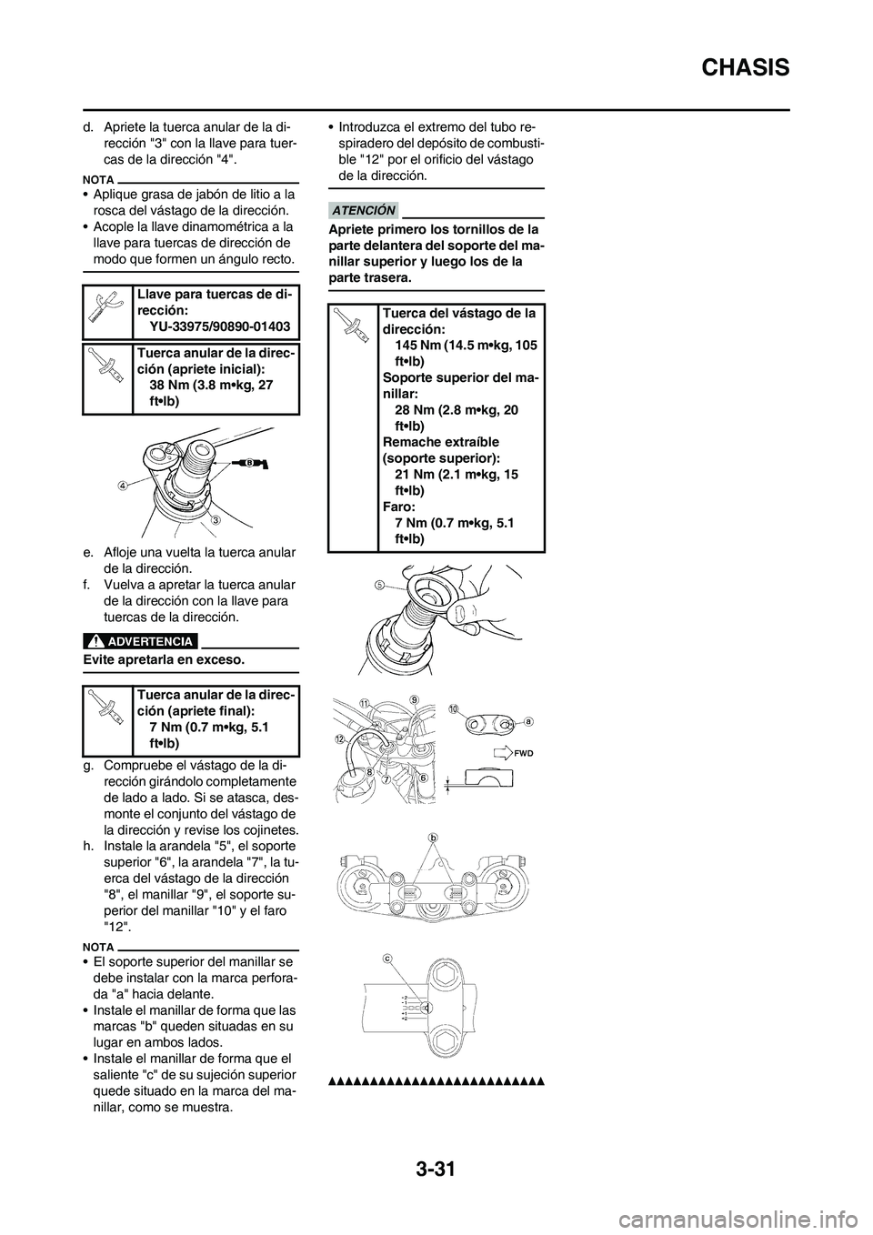 YAMAHA WR 450F 2010  Manuale de Empleo (in Spanish) 3-31
CHASIS
d. Apriete la tuerca anular de la di-
rección "3" con la llave para tuer-
cas de la dirección "4".
• Aplique grasa de jabón de litio a la 
rosca del vástago de la dirección.
• Aco