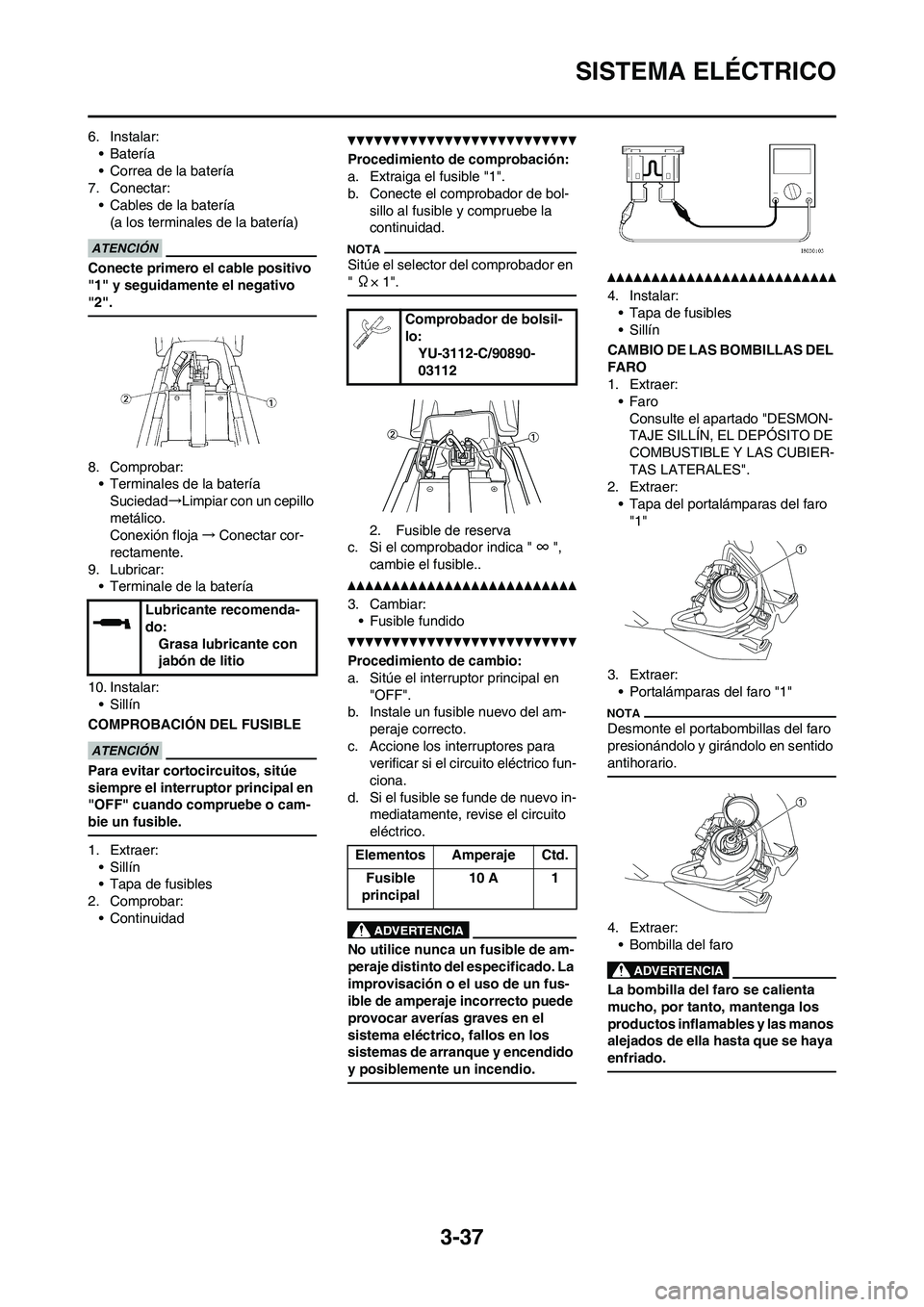 YAMAHA WR 450F 2010  Manuale de Empleo (in Spanish) 3-37
SISTEMA ELÉCTRICO
6. Instalar:
• Batería
• Correa de la batería
7. Conectar:
• Cables de la batería
(a los terminales de la batería)
Conecte primero el cable positivo 
"1" y seguidamen