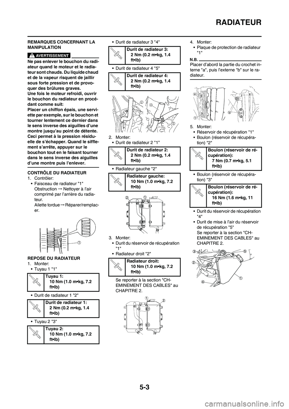 YAMAHA WR 450F 2010  Notices Demploi (in French) 5-3
RADIATEUR
REMARQUES CONCERNANT LA 
MANIPULATION
Ne pas enlever le bouchon du radi-
ateur quand le moteur et le radia-
teur sont chauds. Du liquide chaud 
et de la vapeur risquent de jaillir 
sous 