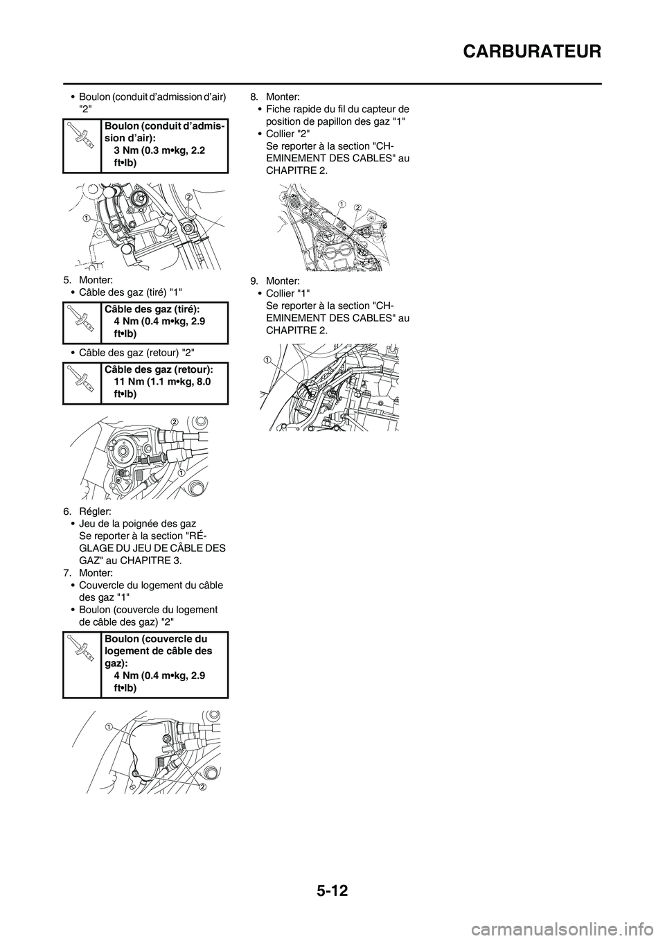 YAMAHA WR 450F 2010  Notices Demploi (in French) 5-12
CARBURATEUR
• Boulon (conduit d’admission d’air) 
"2"
5. Monter:
• Câble des gaz (tiré) "1"
• Câble des gaz (retour) "2"
6. Régler:
• Jeu de la poignée des gaz
Se reporter à la 