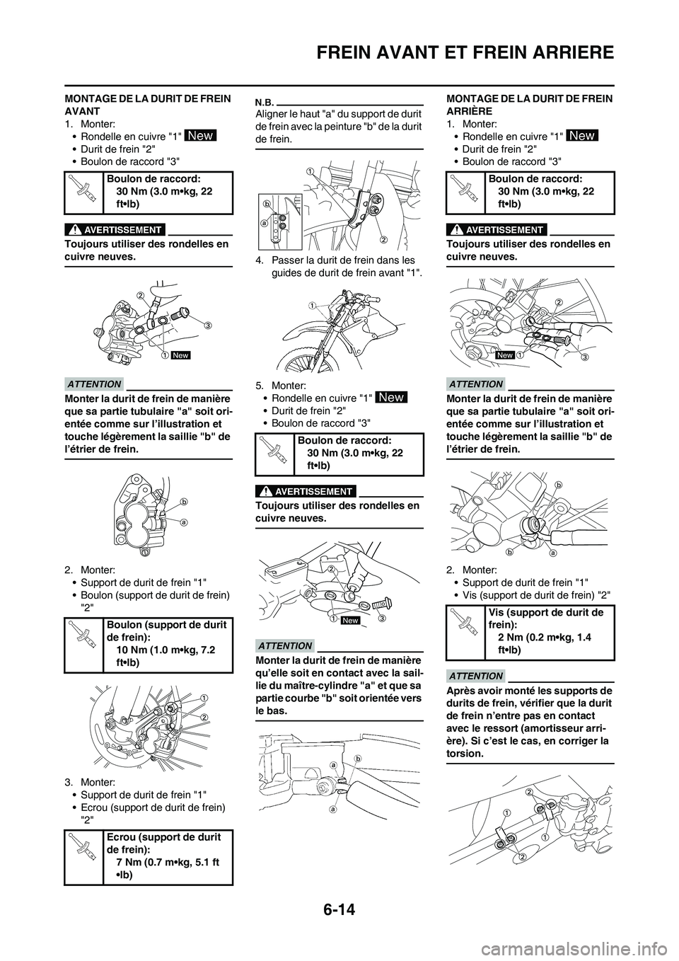 YAMAHA WR 450F 2010  Notices Demploi (in French) 6-14
FREIN AVANT ET FREIN ARRIERE
MONTAGE DE LA DURIT DE FREIN 
AVANT
1. Monter:
• Rondelle en cuivre "1" 
• Durit de frein "2"
• Boulon de raccord "3"
Toujours utiliser des rondelles en 
cuivre