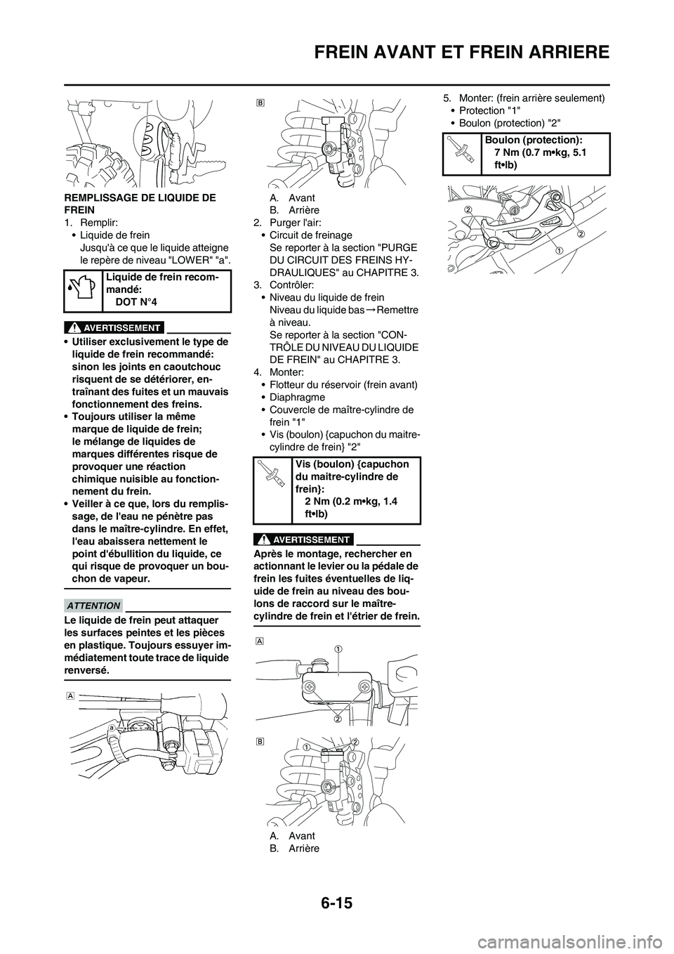 YAMAHA WR 450F 2010  Notices Demploi (in French) 6-15
FREIN AVANT ET FREIN ARRIERE
REMPLISSAGE DE LIQUIDE DE 
FREIN
1. Remplir:
• Liquide de frein
Jusquà ce que le liquide atteigne 
le repère de niveau "LOWER" "a".
• Utiliser exclusivement le