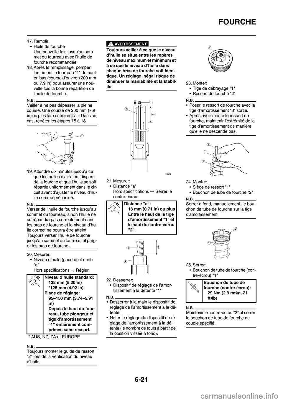 YAMAHA WR 450F 2010  Notices Demploi (in French) 6-21
FOURCHE
17. Remplir:
• Huile de fourche
Une nouvelle fois jusqu’au som-
met du fourreau avec l’huile de 
fourche recommandée.
18. Après le remplissage, pomper 
lentement le fourreau "1" d