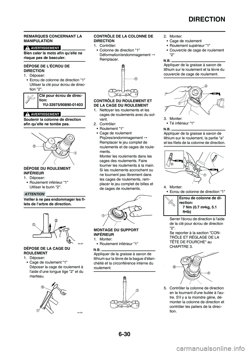 YAMAHA WR 450F 2010  Notices Demploi (in French) 6-30
DIRECTION
REMARQUES CONCERNANT LA 
MANIPULATION
Bien caler la moto afin qu’elle ne 
risque pas de basculer.
DÉPOSE DE LÉCROU DE 
DIRECTION
1. Déposer:
• Ecrou de colonne de direction "1"
