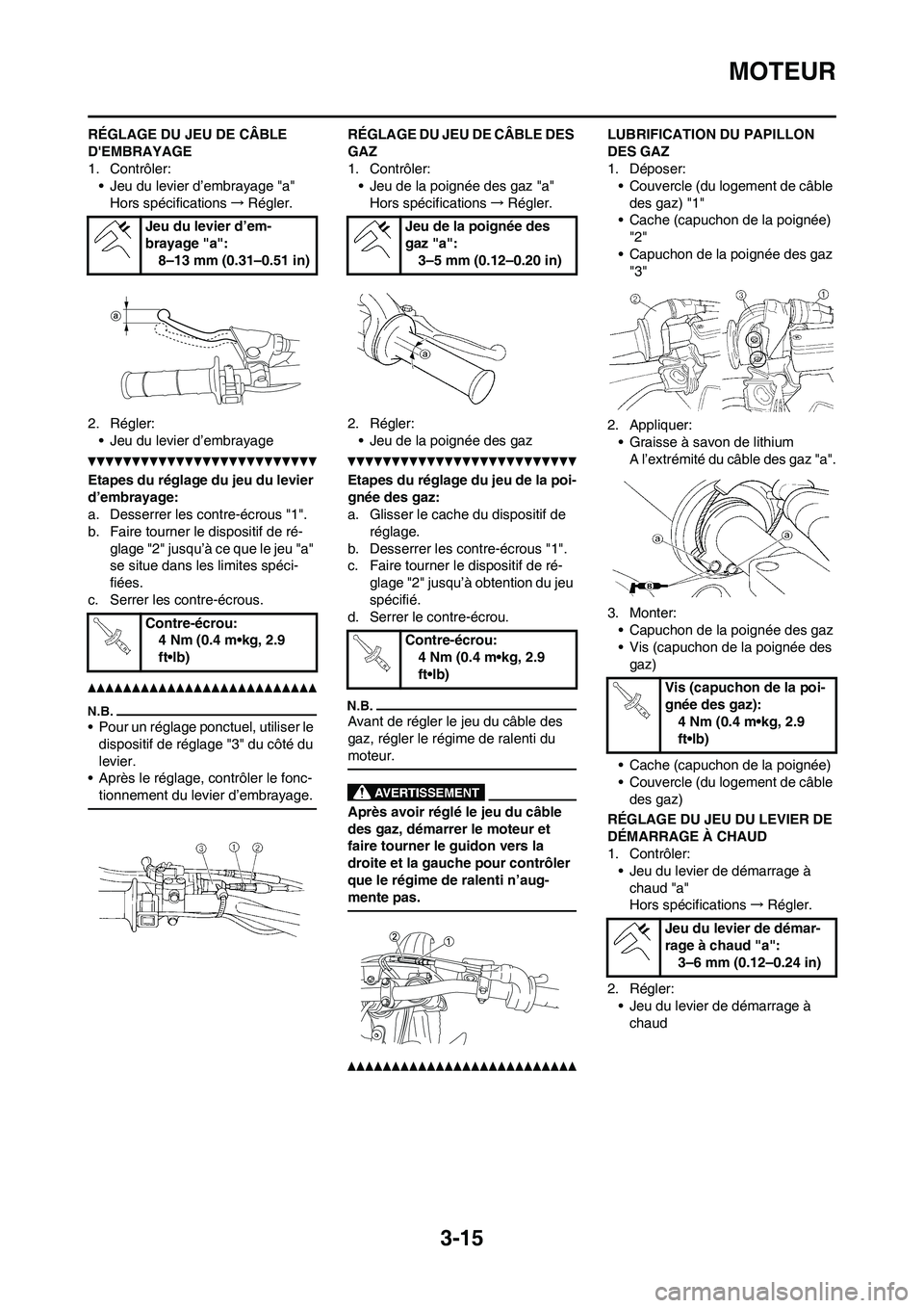 YAMAHA WR 450F 2010  Notices Demploi (in French) 3-15
MOTEUR
RÉGLAGE DU JEU DE CÂBLE 
DEMBRAYAGE
1. Contrôler:
• Jeu du levier d’embrayage "a"
Hors spécifications→Régler.
2. Régler:
• Jeu du levier d’embrayage
Etapes du réglage du 
