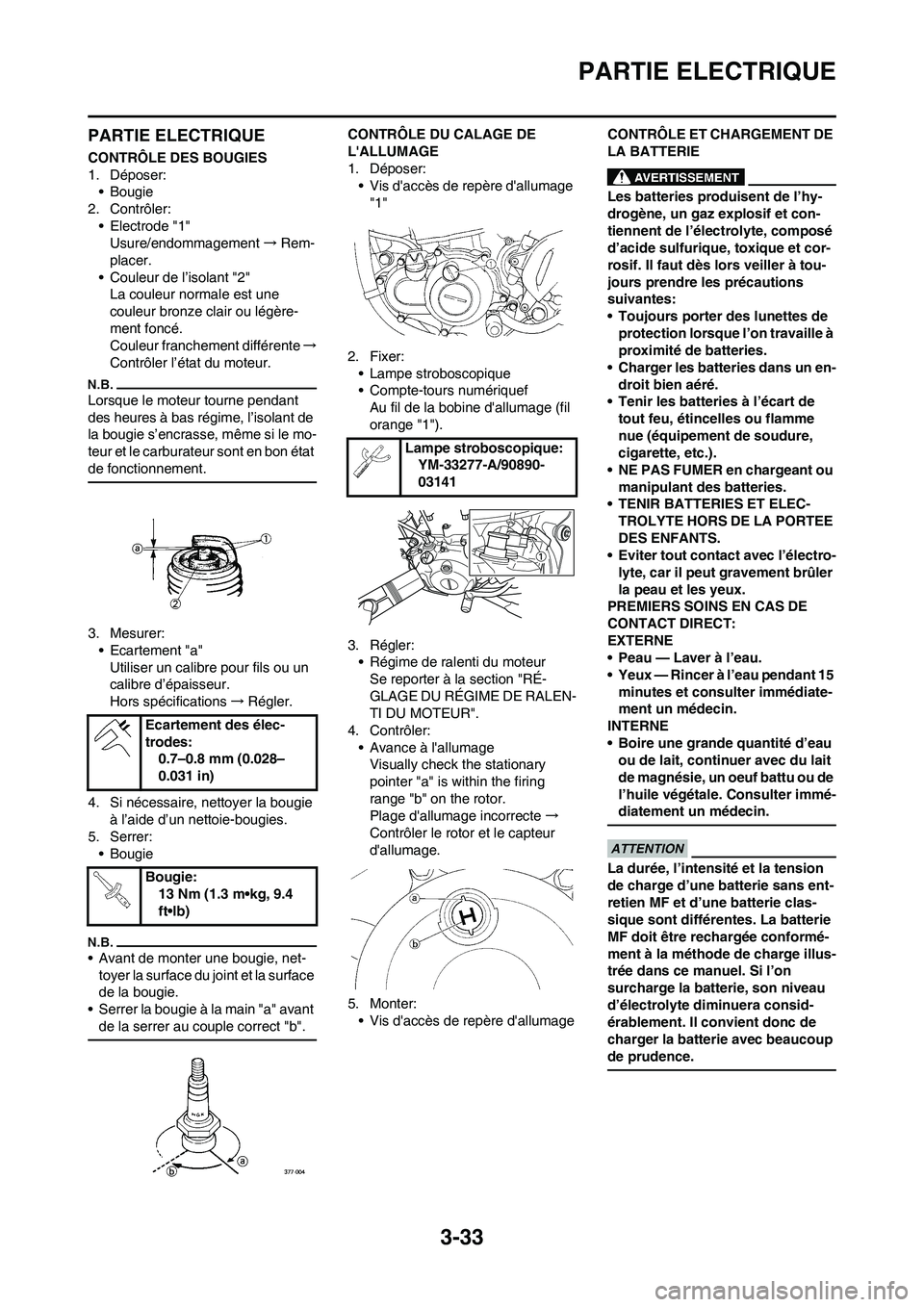 YAMAHA WR 450F 2010  Notices Demploi (in French) 3-33
PARTIE ELECTRIQUE
PARTIE ELECTRIQUE
CONTRÔLE DES BOUGIES
1. Déposer:
• Bougie
2. Contrôler:
• Electrode "1"
Usure/endommagement→Rem-
placer.
• Couleur de l’isolant "2"
La couleur nor