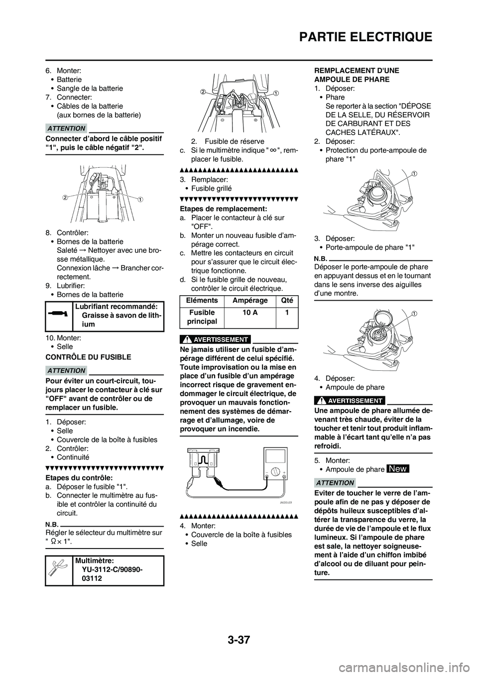 YAMAHA WR 450F 2010  Notices Demploi (in French) 3-37
PARTIE ELECTRIQUE
6. Monter:
•Batterie
• Sangle de la batterie
7. Connecter:
• Câbles de la batterie
(aux bornes de la batterie)
Connecter d’abord le câble positif 
"1", puis le câble 