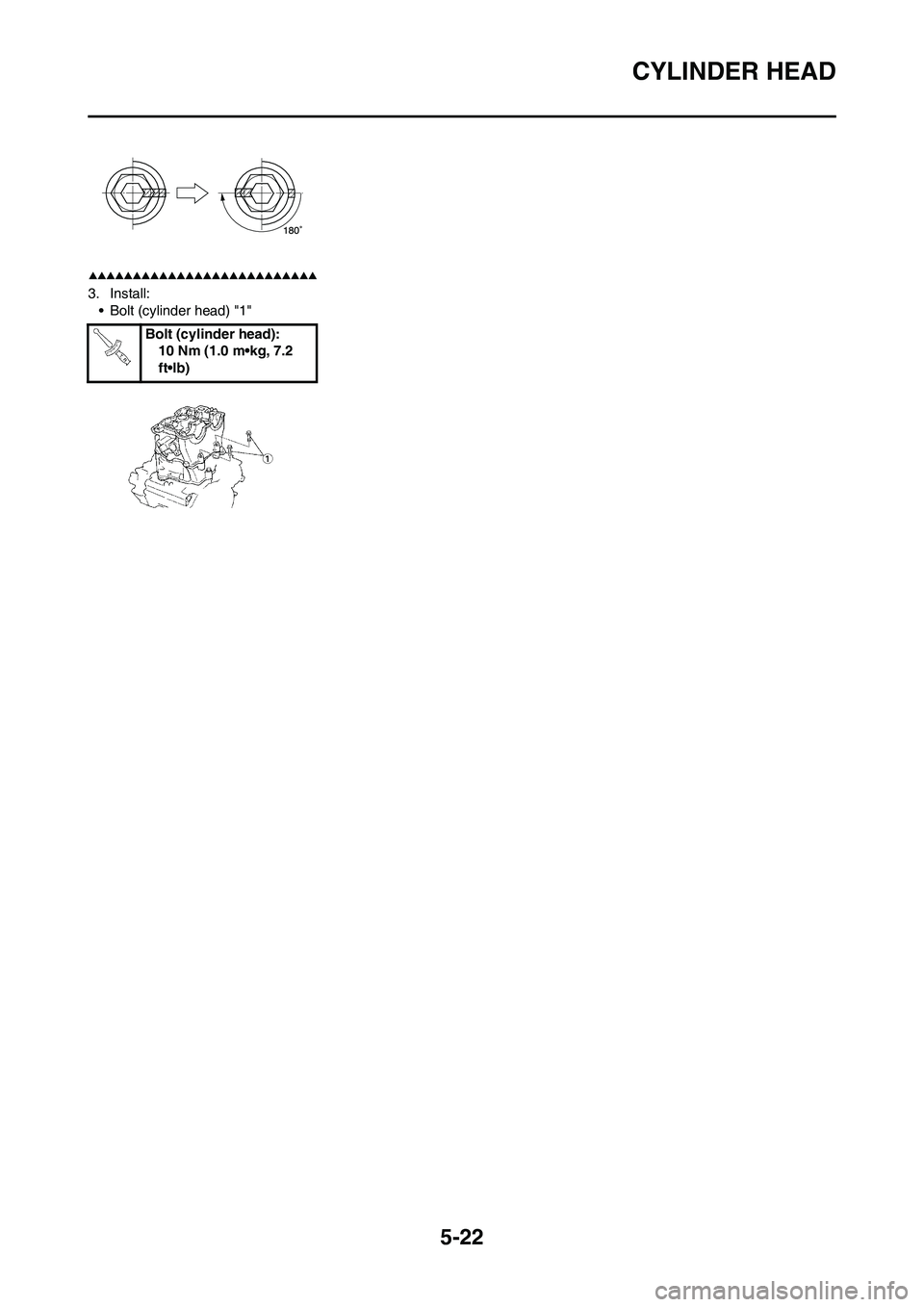 YAMAHA WR 450F 2009  Owners Manual 5-22
CYLINDER HEAD
3. Install:
• Bolt (cylinder head) "1"
Bolt (cylinder head):
10 Nm (1.0 m•kg, 7.2 
ft•lb) 