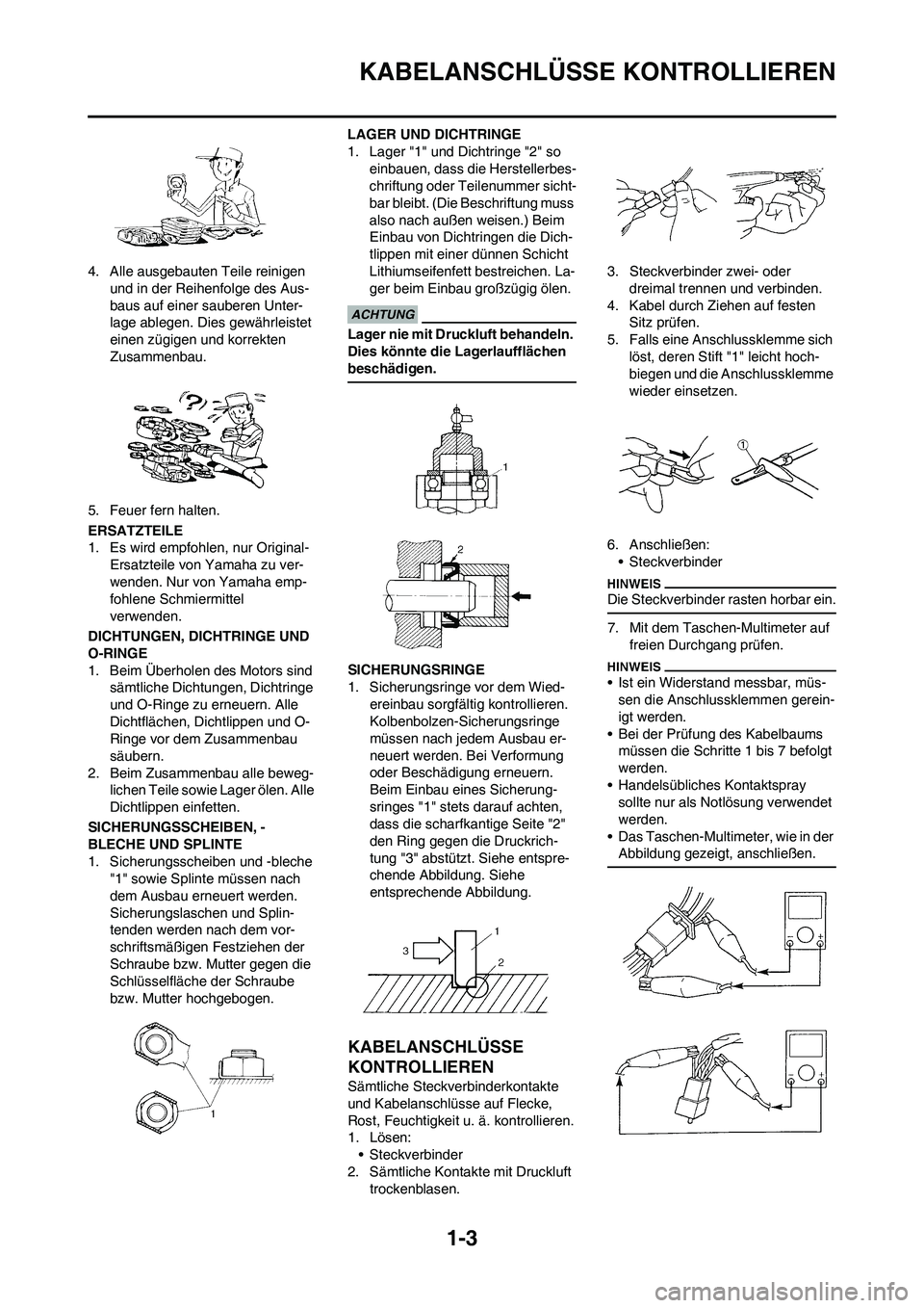 YAMAHA WR 450F 2009 Betriebsanleitungen (in German) 1-3
KABELANSCHLÜSSE KONTROLLIEREN
4. Alle ausgebauten Teile reinigen
und in der Reihenfolge des Aus-
baus auf einer sauberen Unter-
lage ablegen. Dies gewährleistet
einen zügigen und korrekten
Z YAMAHA WR 450F 2009 Betriebsanleitungen (in German) 1-3
KABELANSCHLÜSSE KONTROLLIEREN
4. Alle ausgebauten Teile reinigen
und in der Reihenfolge des Aus-
baus auf einer sauberen Unter-
lage ablegen. Dies gewährleistet
einen zügigen und korrekten
Z