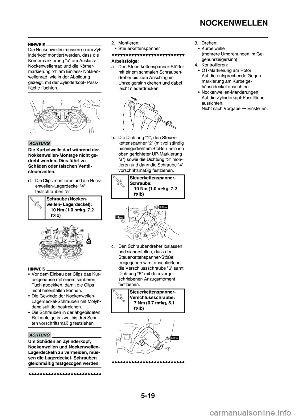 YAMAHA WR 450F 2009  Betriebsanleitungen (in German) 5-19
NOCKENWELLEN
Die Nockenwellen müssen so am Zyl-
inderkopf montiert werden, dass die 
Körnermarkierung "c" am Auslass-
Nockenwellenrad und die Körner-
markierung "d" am Einlass- Nokken-
wellenr