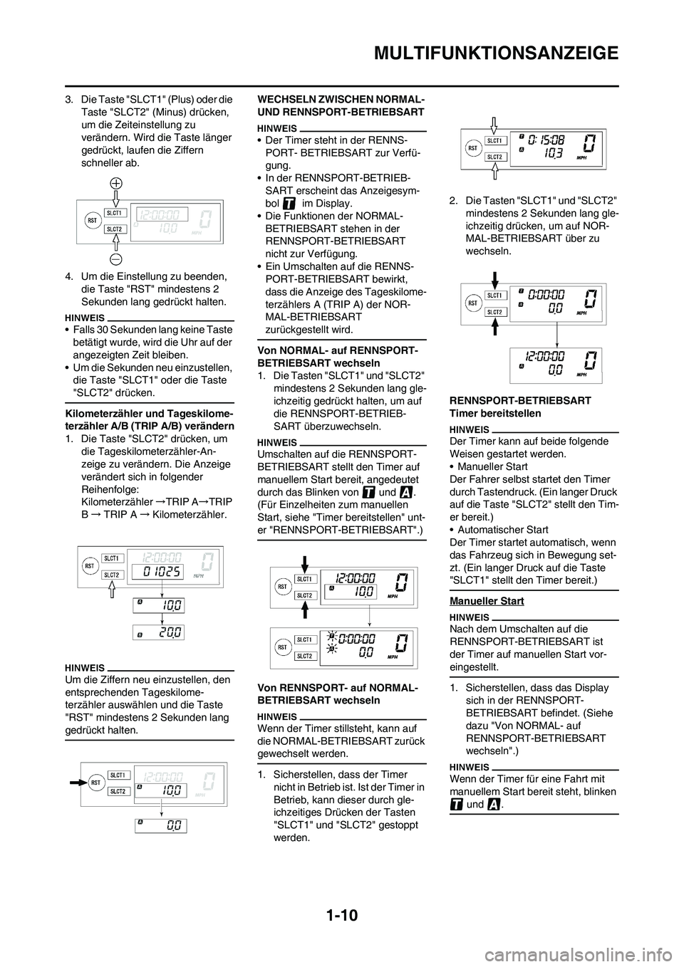 YAMAHA WR 450F 2009 Betriebsanleitungen (in German) 1-10
MULTIFUNKTIONSANZEIGE
3. Die Taste "SLCT1" (Plus) oder die
Taste "SLCT2" (Minus) drücken,
um die Zeiteinstellung zu
verändern. Wird die Taste länger
gedrückt, laufen die Ziffern
schnelle YAMAHA WR 450F 2009 Betriebsanleitungen (in German) 1-10
MULTIFUNKTIONSANZEIGE
3. Die Taste "SLCT1" (Plus) oder die
Taste "SLCT2" (Minus) drücken,
um die Zeiteinstellung zu
verändern. Wird die Taste länger
gedrückt, laufen die Ziffern
schnelle