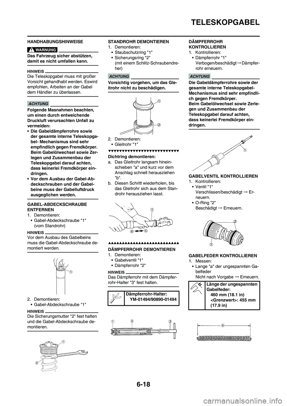 YAMAHA WR 450F 2009  Betriebsanleitungen (in German) 6-18
TELESKOPGABEL
HANDHABUNGSHINWEISE
Das Fahrzeug sicher abstützen, 
damit es nicht umfallen kann.
Die Teleskopgabel muss mit großer 
Vorsicht gehandhabt werden. Eswird 
empfohlen, Arbeiten an der