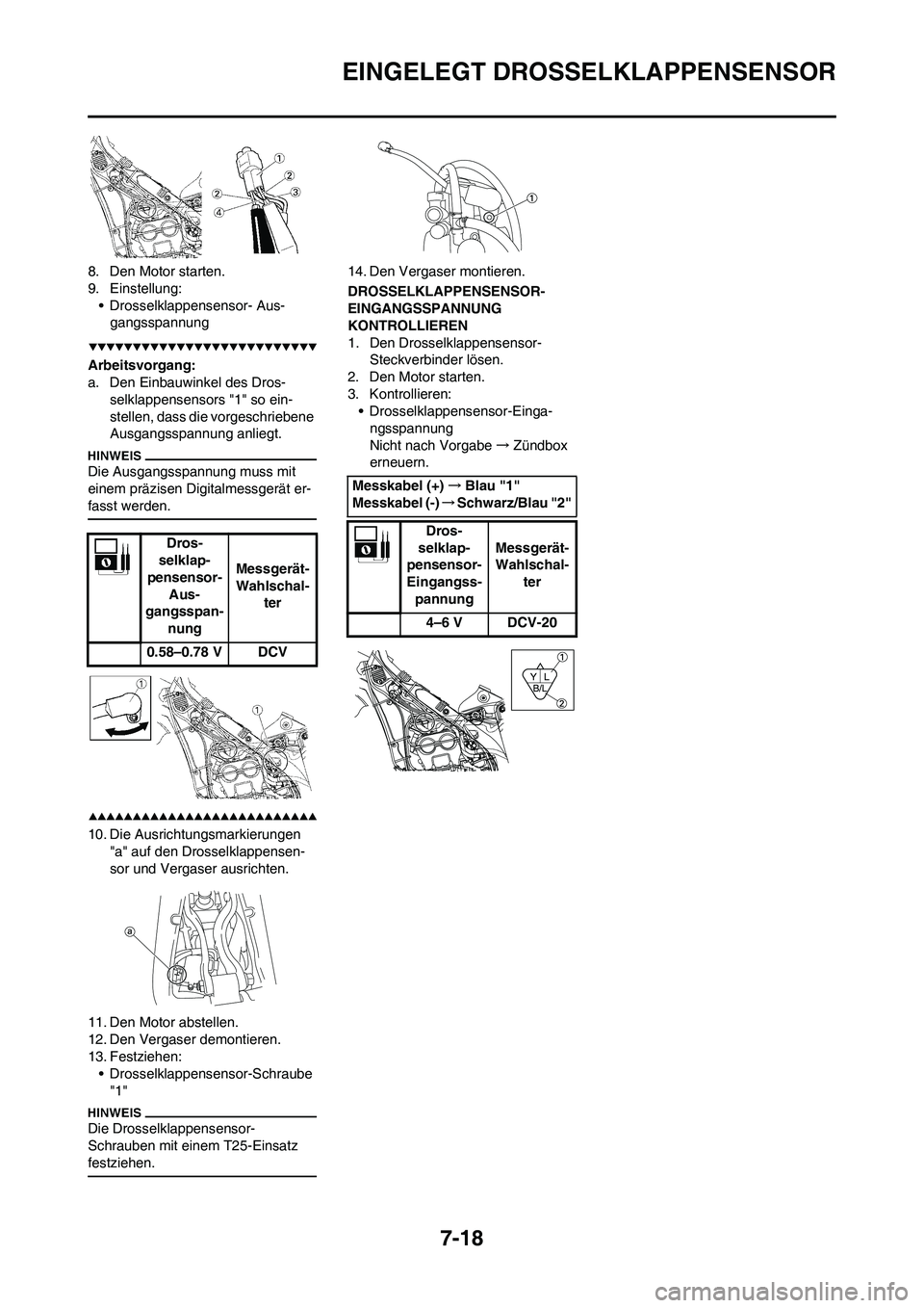 YAMAHA WR 450F 2009 Betriebsanleitungen (in German) 7-18
EINGELEGT DROSSELKLAPPENSENSOR
8. Den Motor starten.
9. Einstellung:
• Drosselklappensensor- Aus-
gangsspannung
Arbeitsvorgang:
a. Den Einbauwinkel des Dros-
selklappensensors "1" so ein-
stell YAMAHA WR 450F 2009 Betriebsanleitungen (in German) 7-18
EINGELEGT DROSSELKLAPPENSENSOR
8. Den Motor starten.
9. Einstellung:
• Drosselklappensensor- Aus-
gangsspannung
Arbeitsvorgang:
a. Den Einbauwinkel des Dros-
selklappensensors "1" so ein-
stell