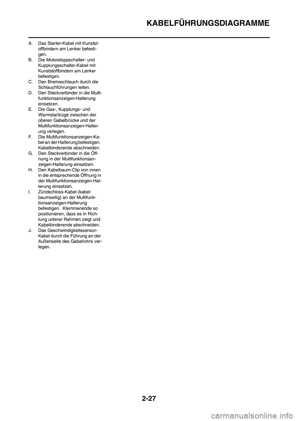 YAMAHA WR 450F 2009 Betriebsanleitungen (in German) 2-27
KABELFÜHRUNGSDIAGRAMME
A. Das Starter-Kabel mit Kunstst-
offbindern am Lenker befesti-
gen.
B. Die Motorstoppschalter- und
Kupplungsschalter-Kabel mit
Kunststoffbindern am Lenker
befestigen.
YAMAHA WR 450F 2009 Betriebsanleitungen (in German) 2-27
KABELFÜHRUNGSDIAGRAMME
A. Das Starter-Kabel mit Kunstst-
offbindern am Lenker befesti-
gen.
B. Die Motorstoppschalter- und
Kupplungsschalter-Kabel mit
Kunststoffbindern am Lenker
befestigen.