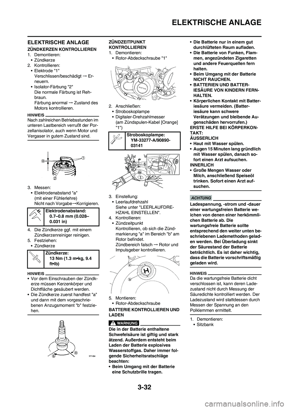 YAMAHA WR 450F 2009 Betriebsanleitungen (in German) 3-32
ELEKTRISCHE ANLAGE
ELEKTRISCHE ANLAGE
ZÜNDKERZEN KONTROLLIEREN
1. Demontieren:
• Zündkerze
2. Kontrollieren:
• Elektrode "1"
Verschlissen/beschädigt→Er-
neuern.
• Isolator-Färbung "2" YAMAHA WR 450F 2009 Betriebsanleitungen (in German) 3-32
ELEKTRISCHE ANLAGE
ELEKTRISCHE ANLAGE
ZÜNDKERZEN KONTROLLIEREN
1. Demontieren:
• Zündkerze
2. Kontrollieren:
• Elektrode "1"
Verschlissen/beschädigt→Er-
neuern.
• Isolator-Färbung "2"
