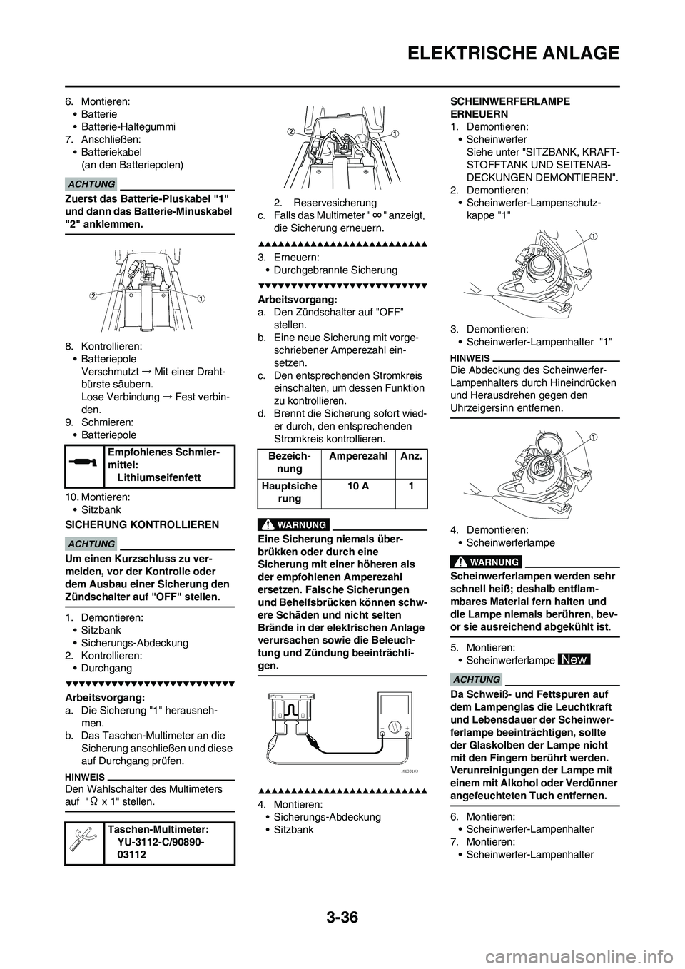 YAMAHA WR 450F 2009 Betriebsanleitungen (in German) 3-36
ELEKTRISCHE ANLAGE
6. Montieren:
• Batterie
• Batterie-Haltegummi
7. Anschließen:
• Batteriekabel
(an den Batteriepolen)
Zuerst das Batterie-Pluskabel "1"
und dann das Batterie-Minuskabel YAMAHA WR 450F 2009 Betriebsanleitungen (in German) 3-36
ELEKTRISCHE ANLAGE
6. Montieren:
• Batterie
• Batterie-Haltegummi
7. Anschließen:
• Batteriekabel
(an den Batteriepolen)
Zuerst das Batterie-Pluskabel "1"
und dann das Batterie-Minuskabel