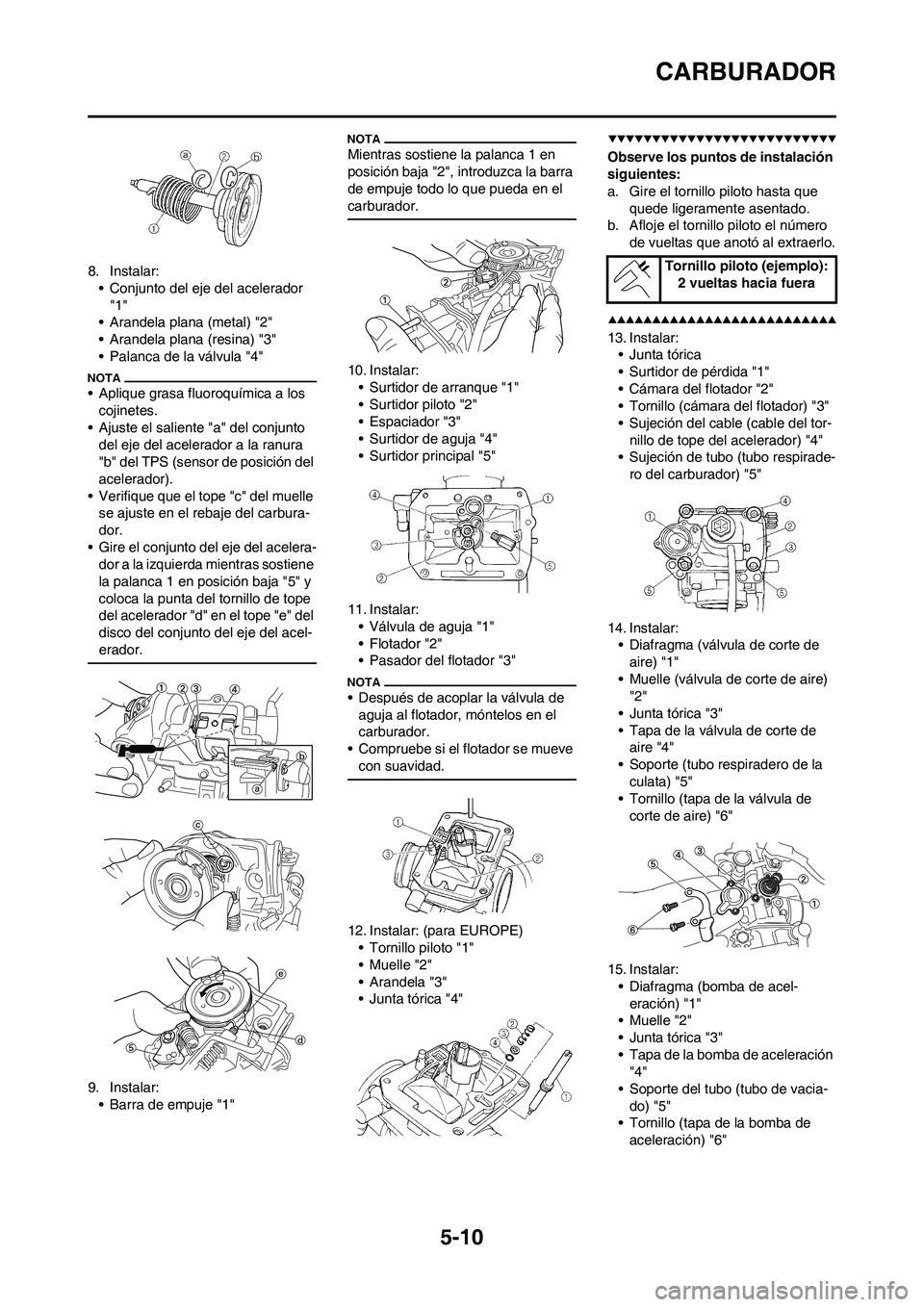 YAMAHA WR 450F 2009  Manuale de Empleo (in Spanish) 5-10
CARBURADOR
8. Instalar:
• Conjunto del eje del acelerador 
"1"
• Arandela plana (metal) "2"
• Arandela plana (resina) "3"
• Palanca de la válvula "4"
• Aplique grasa fluoroquímica a l