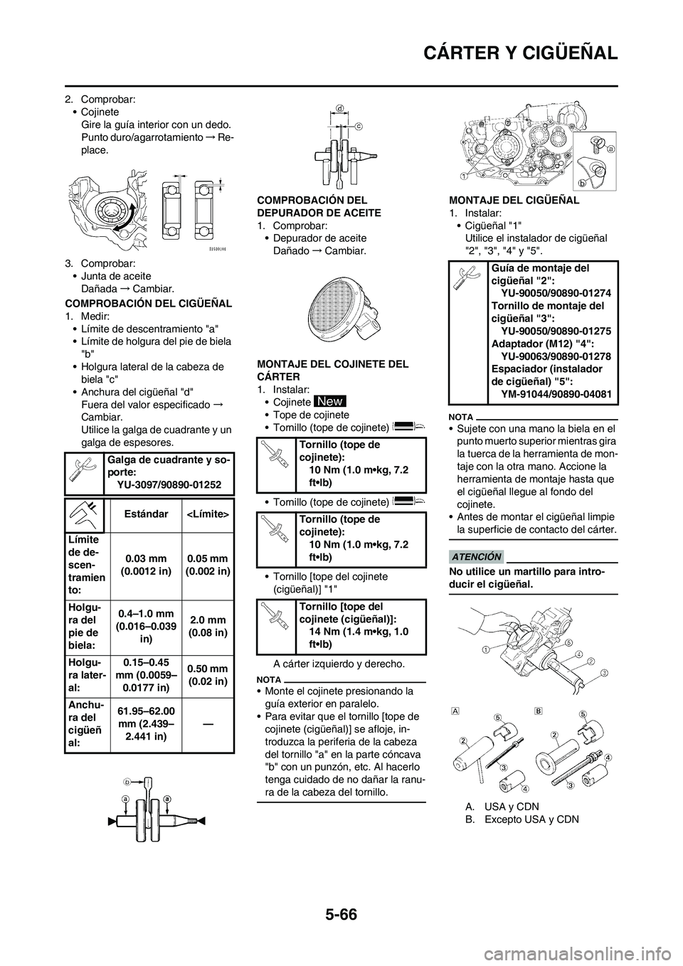 YAMAHA WR 450F 2009  Manuale de Empleo (in Spanish) 5-66
CÁRTER Y CIGÜEÑAL
2. Comprobar:
• Cojinete
Gire la guía interior con un dedo.
Punto duro/agarrotamiento→Re-
place.
3. Comprobar:
• Junta de aceite
Dañada→Cambiar.
COMPROBACIÓN DEL C
