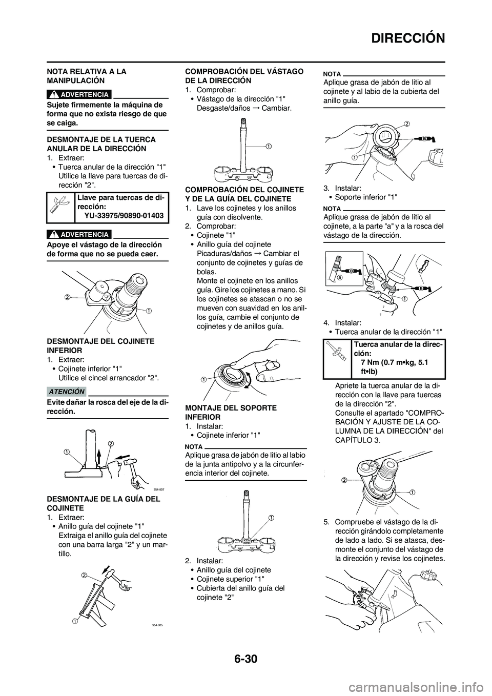 YAMAHA WR 450F 2009 Manuale de Empleo (in Spanish) 6-30
DIRECCIÓN
NOTA RELATIVA A LA
MANIPULACIÓN
Sujete firmemente la máquina de
forma que no exista riesgo de que
se caiga.
DESMONTAJE DE LA TUERCA
ANULAR DE LA DIRECCIÓN
1. Extraer:
• Tuerca YAMAHA WR 450F 2009 Manuale de Empleo (in Spanish) 6-30
DIRECCIÓN
NOTA RELATIVA A LA
MANIPULACIÓN
Sujete firmemente la máquina de
forma que no exista riesgo de que
se caiga.
DESMONTAJE DE LA TUERCA
ANULAR DE LA DIRECCIÓN
1. Extraer:
• Tuerca