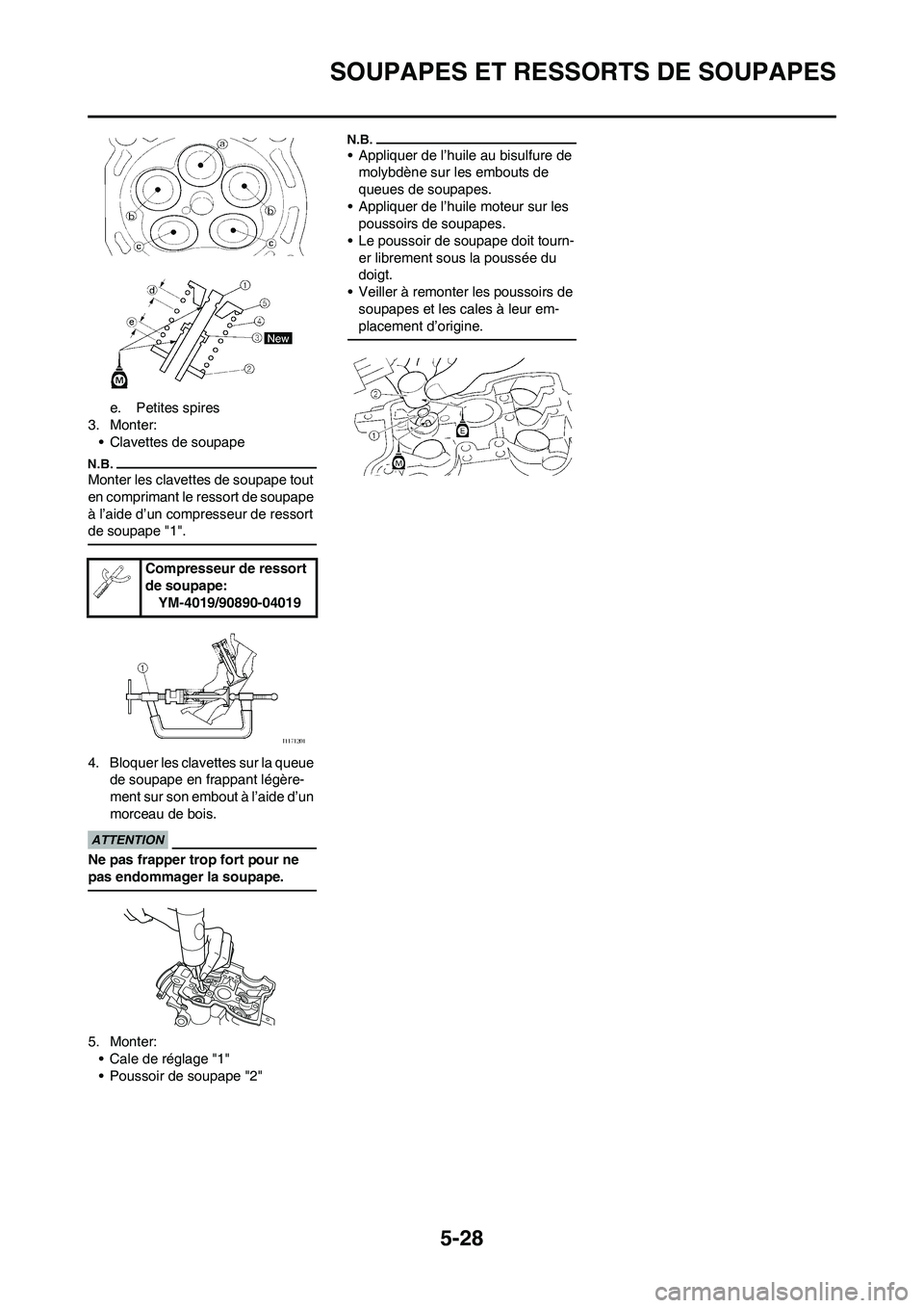 YAMAHA WR 450F 2009  Notices Demploi (in French) 5-28
SOUPAPES ET RESSORTS DE SOUPAPES
e. Petites spires
3. Monter:
• Clavettes de soupape
Monter les clavettes de soupape tout 
en comprimant le ressort de soupape 
à l’aide d’un compresseur de