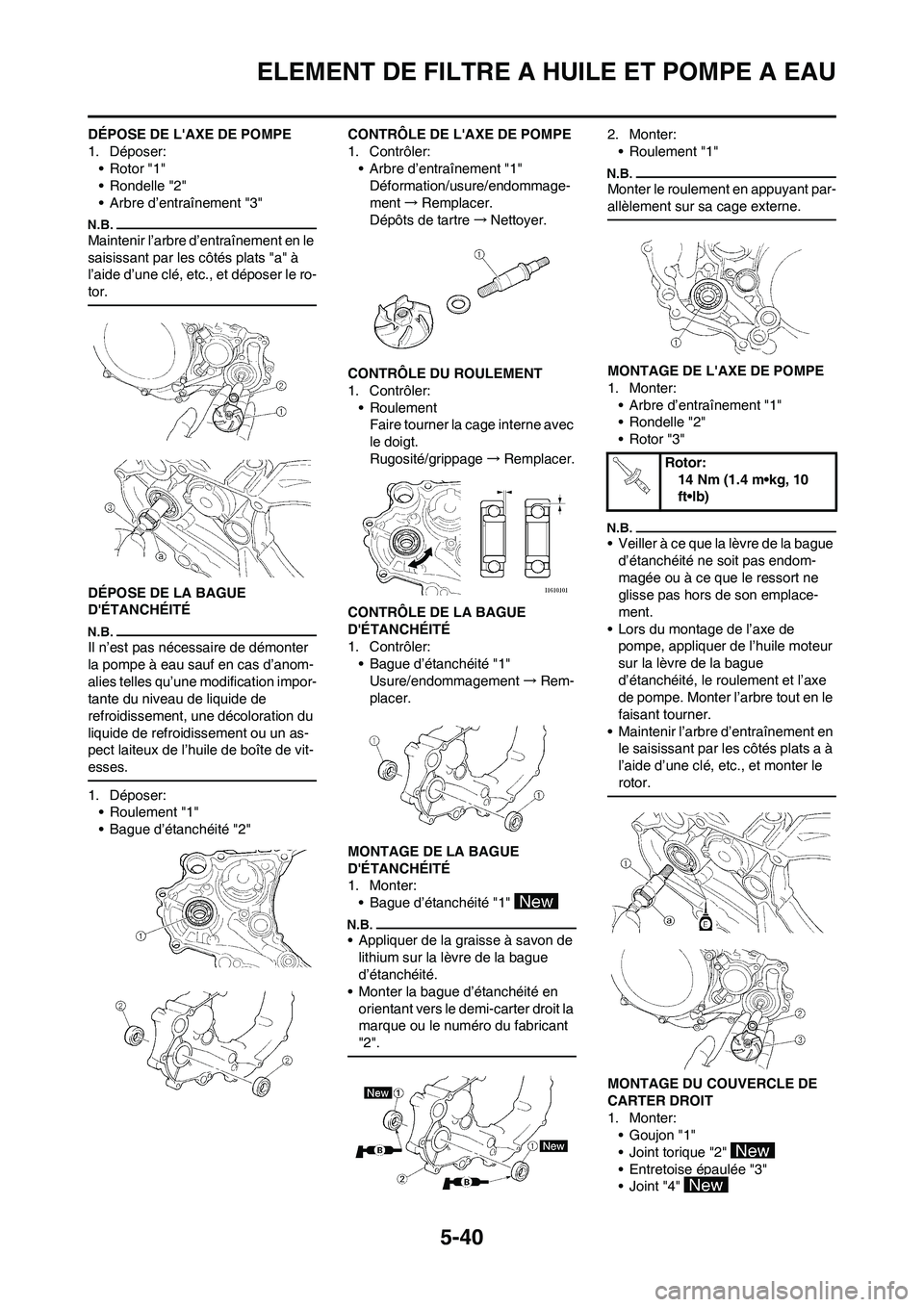 YAMAHA WR 450F 2009  Notices Demploi (in French) 5-40
ELEMENT DE FILTRE A HUILE ET POMPE A EAU
DÉPOSE DE LAXE DE POMPE
1. Déposer:
• Rotor "1"
• Rondelle "2"
• Arbre d’entraînement "3"
Maintenir l’arbre d’entraînement en le 
saisiss