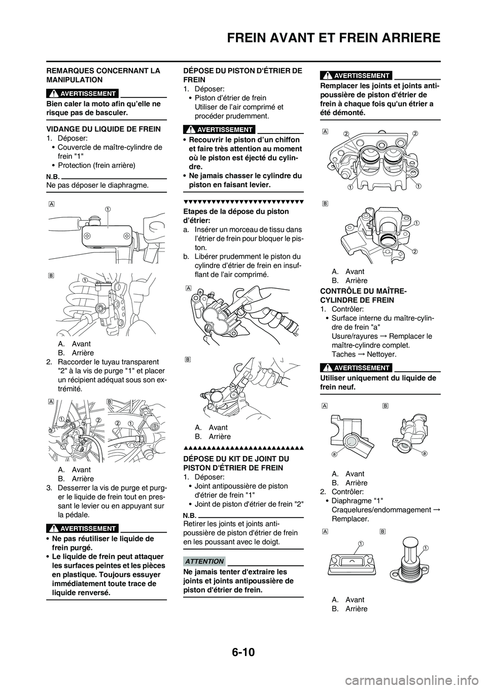 YAMAHA WR 450F 2009  Notices Demploi (in French) 6-10
FREIN AVANT ET FREIN ARRIERE
REMARQUES CONCERNANT LA 
MANIPULATION
Bien caler la moto afin qu’elle ne 
risque pas de basculer.
VIDANGE DU LIQUIDE DE FREIN
1. Déposer:
• Couvercle de maître-