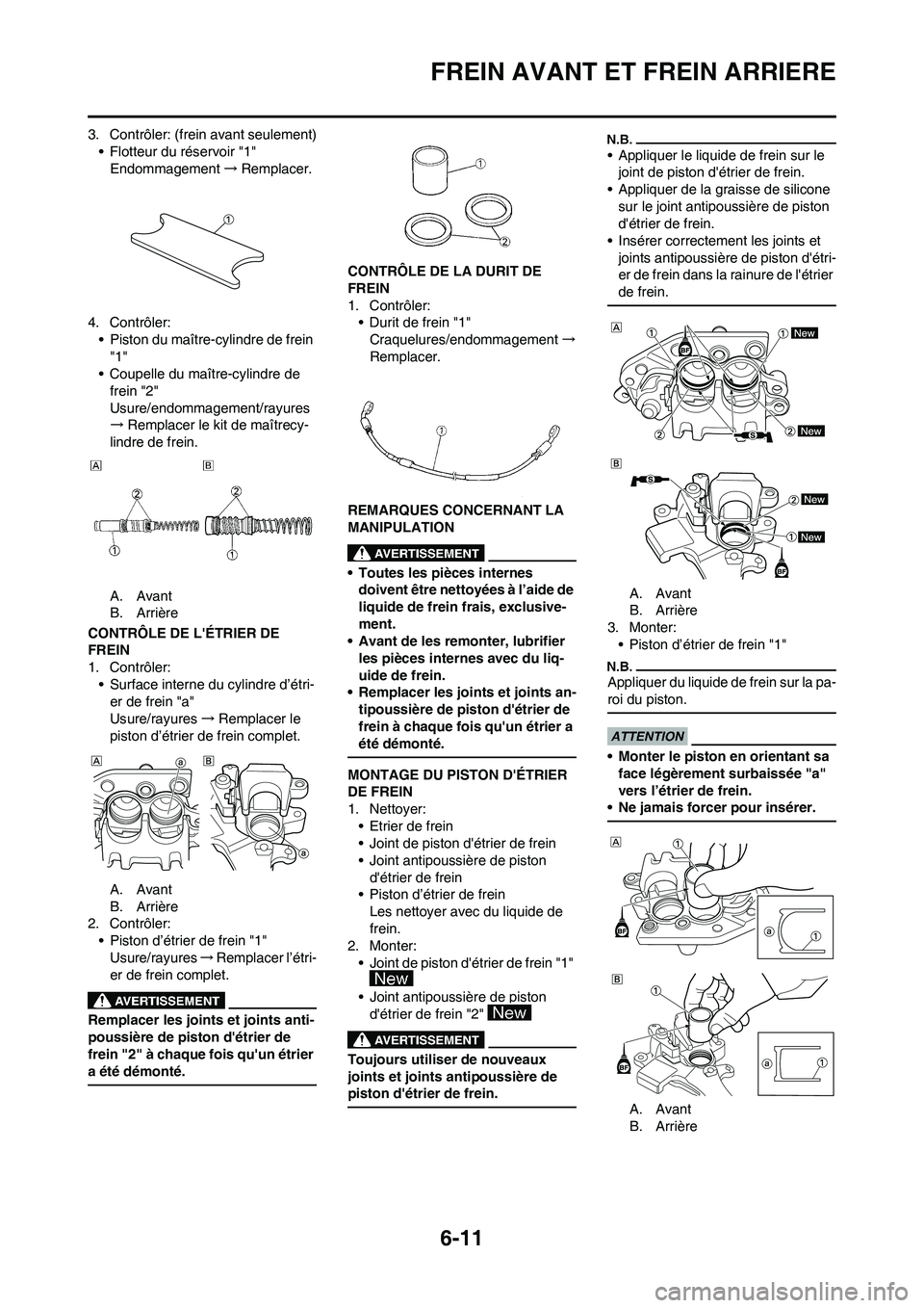 YAMAHA WR 450F 2009  Notices Demploi (in French) 6-11
FREIN AVANT ET FREIN ARRIERE
3. Contrôler: (frein avant seulement)
• Flotteur du réservoir "1"
Endommagement→Remplacer.
4. Contrôler:
• Piston du maître-cylindre de frein 
"1"
• Coupe