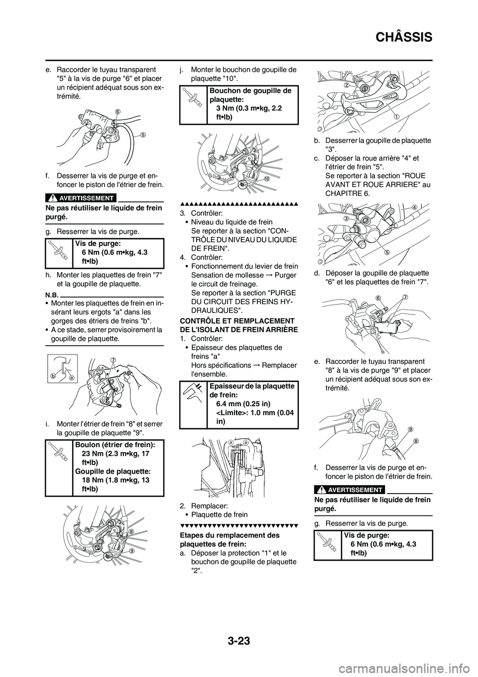 YAMAHA WR 450F 2009 Notices Demploi (in French) 3-23
CHÂSSIS
e. Raccorder le tuyau transparent
"5" à la vis de purge "6" et placer
un récipient adéquat sous son ex-
trémité.
f. Desserrer la vis de purge et en-
foncer le piston de létrier YAMAHA WR 450F 2009 Notices Demploi (in French) 3-23
CHÂSSIS
e. Raccorder le tuyau transparent
"5" à la vis de purge "6" et placer
un récipient adéquat sous son ex-
trémité.
f. Desserrer la vis de purge et en-
foncer le piston de létrier