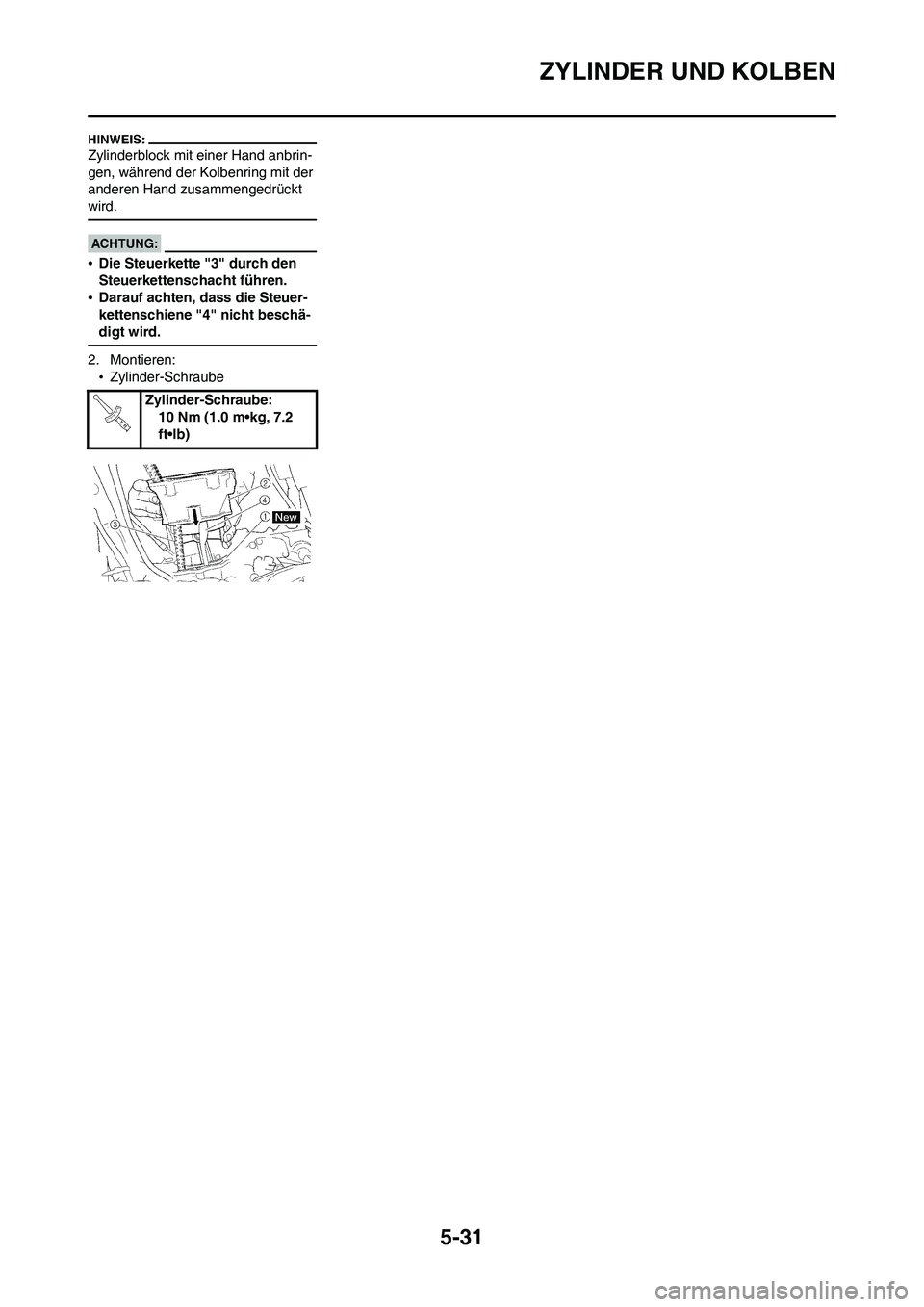 YAMAHA WR 450F 2008  Betriebsanleitungen (in German) 5-31
ZYLINDER UND KOLBEN
Zylinderblock mit einer Hand anbrin-
gen, während der Kolbenring mit der 
anderen Hand zusammengedrückt 
wird.
•Die Steuerkette "3" durch den 
Steuerkettenschacht führen.