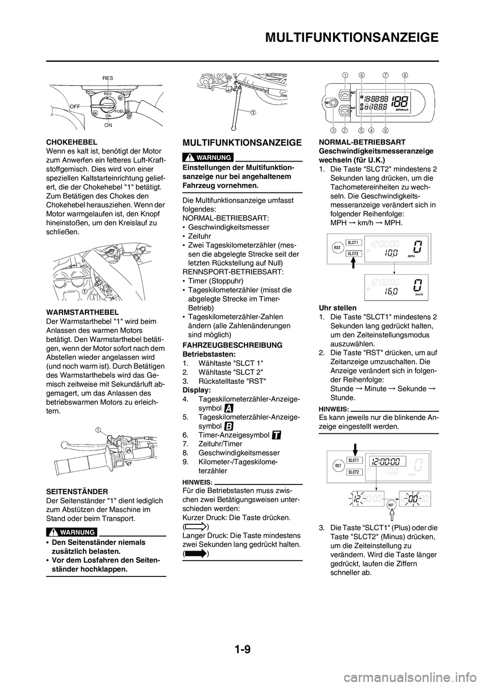 YAMAHA WR 450F 2008 Betriebsanleitungen (in German) 1-9
MULTIFUNKTIONSANZEIGE
CHOKEHEBEL
Wenn es kalt ist, benötigt der Motor
zum Anwerfen ein fetteres Luft-Kraft-
stoffgemisch. Dies wird von einer
speziellen Kaltstarteinrichtung gelief-
ert, die de YAMAHA WR 450F 2008 Betriebsanleitungen (in German) 1-9
MULTIFUNKTIONSANZEIGE
CHOKEHEBEL
Wenn es kalt ist, benötigt der Motor
zum Anwerfen ein fetteres Luft-Kraft-
stoffgemisch. Dies wird von einer
speziellen Kaltstarteinrichtung gelief-
ert, die de