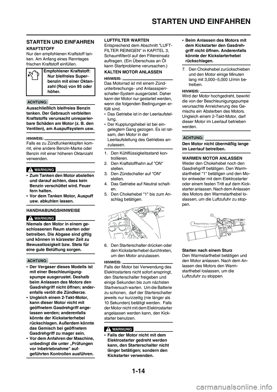 YAMAHA WR 450F 2008 Betriebsanleitungen (in German) 1-14
STARTEN UND EINFAHREN
STARTEN UND EINFAHREN
KRAFTSTOFF
Nur den empfohlenen Kraftstoff tan-
ken. Am Anfang eines Renntages
frischen Kraftstoff einfüllen.
Ausschließlich bleifreies Benzin
tanke YAMAHA WR 450F 2008 Betriebsanleitungen (in German) 1-14
STARTEN UND EINFAHREN
STARTEN UND EINFAHREN
KRAFTSTOFF
Nur den empfohlenen Kraftstoff tan-
ken. Am Anfang eines Renntages
frischen Kraftstoff einfüllen.
Ausschließlich bleifreies Benzin
tanke