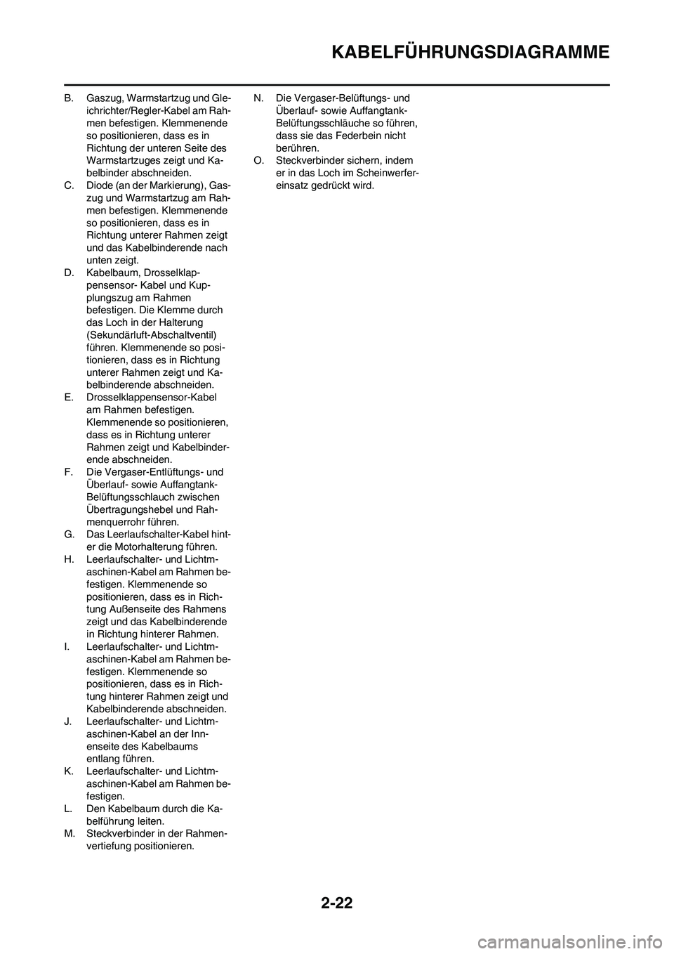 YAMAHA WR 450F 2008 Betriebsanleitungen (in German) 2-22
KABELFÜHRUNGSDIAGRAMME
B. Gaszug, Warmstartzug und Gle-
ichrichter/Regler-Kabel am Rah-
men befestigen. Klemmenende
so positionieren, dass es in
Richtung der unteren Seite des
Warmstartzuges YAMAHA WR 450F 2008 Betriebsanleitungen (in German) 2-22
KABELFÜHRUNGSDIAGRAMME
B. Gaszug, Warmstartzug und Gle-
ichrichter/Regler-Kabel am Rah-
men befestigen. Klemmenende
so positionieren, dass es in
Richtung der unteren Seite des
Warmstartzuges