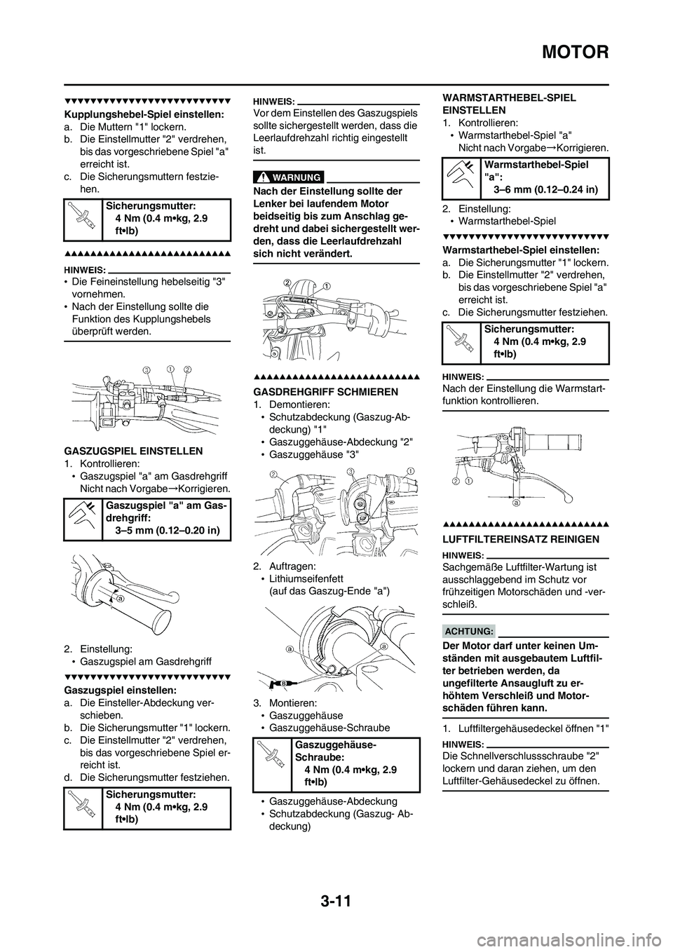 YAMAHA WR 450F 2008 Betriebsanleitungen (in German) 3-11
MOTOR
Kupplungshebel-Spiel einstellen:
a. Die Muttern "1" lockern.
b. Die Einstellmutter "2" verdrehen,
bis das vorgeschriebene Spiel "a"
erreicht ist.
c. Die Sicherungsmuttern festzie-
hen.
YAMAHA WR 450F 2008 Betriebsanleitungen (in German) 3-11
MOTOR
Kupplungshebel-Spiel einstellen:
a. Die Muttern "1" lockern.
b. Die Einstellmutter "2" verdrehen,
bis das vorgeschriebene Spiel "a"
erreicht ist.
c. Die Sicherungsmuttern festzie-
hen.