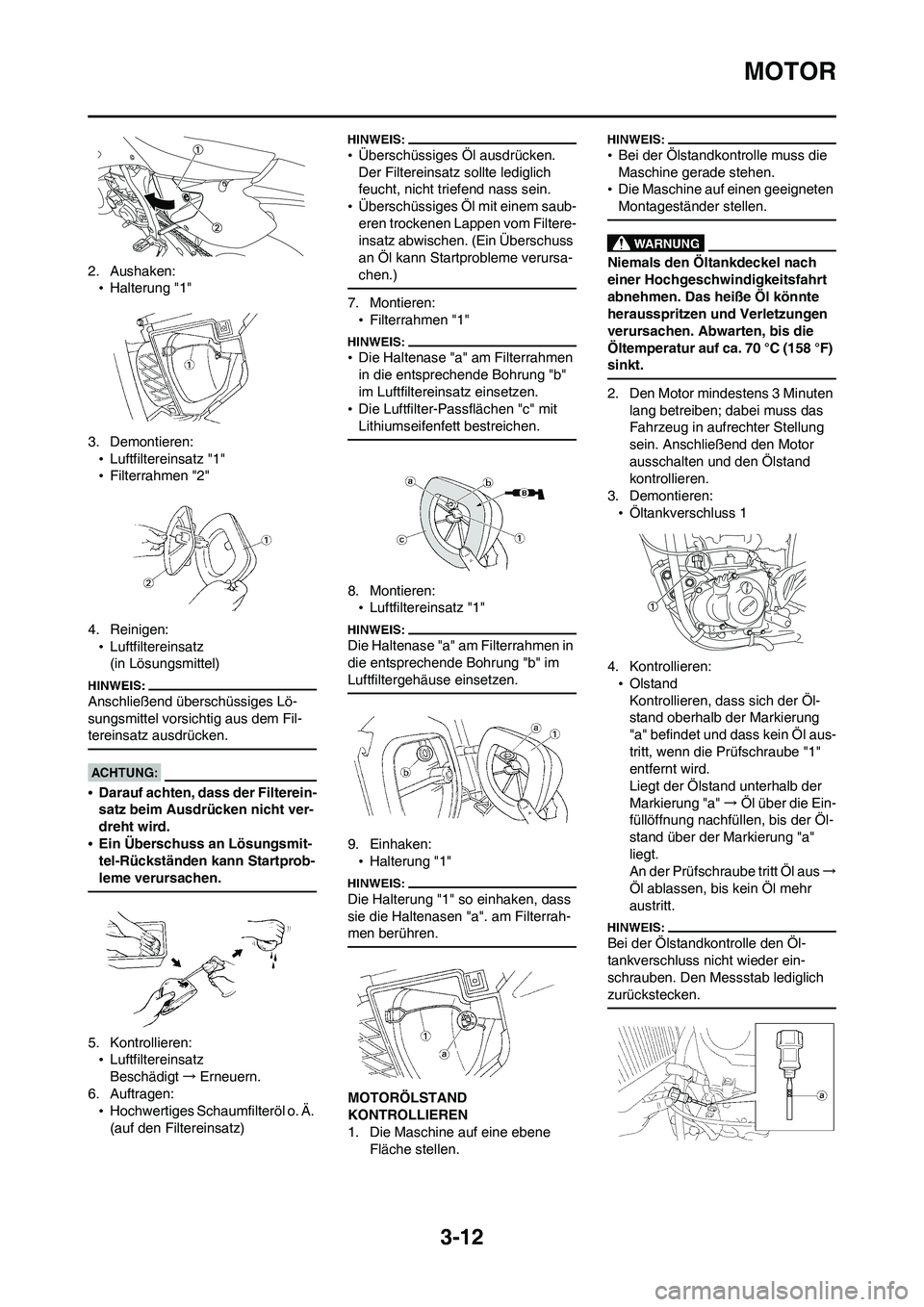 YAMAHA WR 450F 2008 Betriebsanleitungen (in German) 3-12
MOTOR
2. Aushaken:
•Halterung "1"
3. Demontieren:
•Luftfiltereinsatz "1"
•Filterrahmen "2"
4. Reinigen:
•Luftfiltereinsatz
(in Lösungsmittel)
Anschließend überschüssiges Lö-
sungsmit YAMAHA WR 450F 2008 Betriebsanleitungen (in German) 3-12
MOTOR
2. Aushaken:
•Halterung "1"
3. Demontieren:
•Luftfiltereinsatz "1"
•Filterrahmen "2"
4. Reinigen:
•Luftfiltereinsatz
(in Lösungsmittel)
Anschließend überschüssiges Lö-
sungsmit