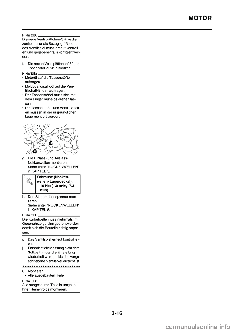 YAMAHA WR 450F 2008 Betriebsanleitungen (in German) 3-16
MOTOR
Die neue Ventilplättchen-Stärke dient
zunächst nur als Bezugsgröße, denn
das Ventilspiel muss erneut kontrolli-
ert und gegebenenfalls korrigiert wer-
den.
f. Die neuen Ventilplättc YAMAHA WR 450F 2008 Betriebsanleitungen (in German) 3-16
MOTOR
Die neue Ventilplättchen-Stärke dient
zunächst nur als Bezugsgröße, denn
das Ventilspiel muss erneut kontrolli-
ert und gegebenenfalls korrigiert wer-
den.
f. Die neuen Ventilplättc